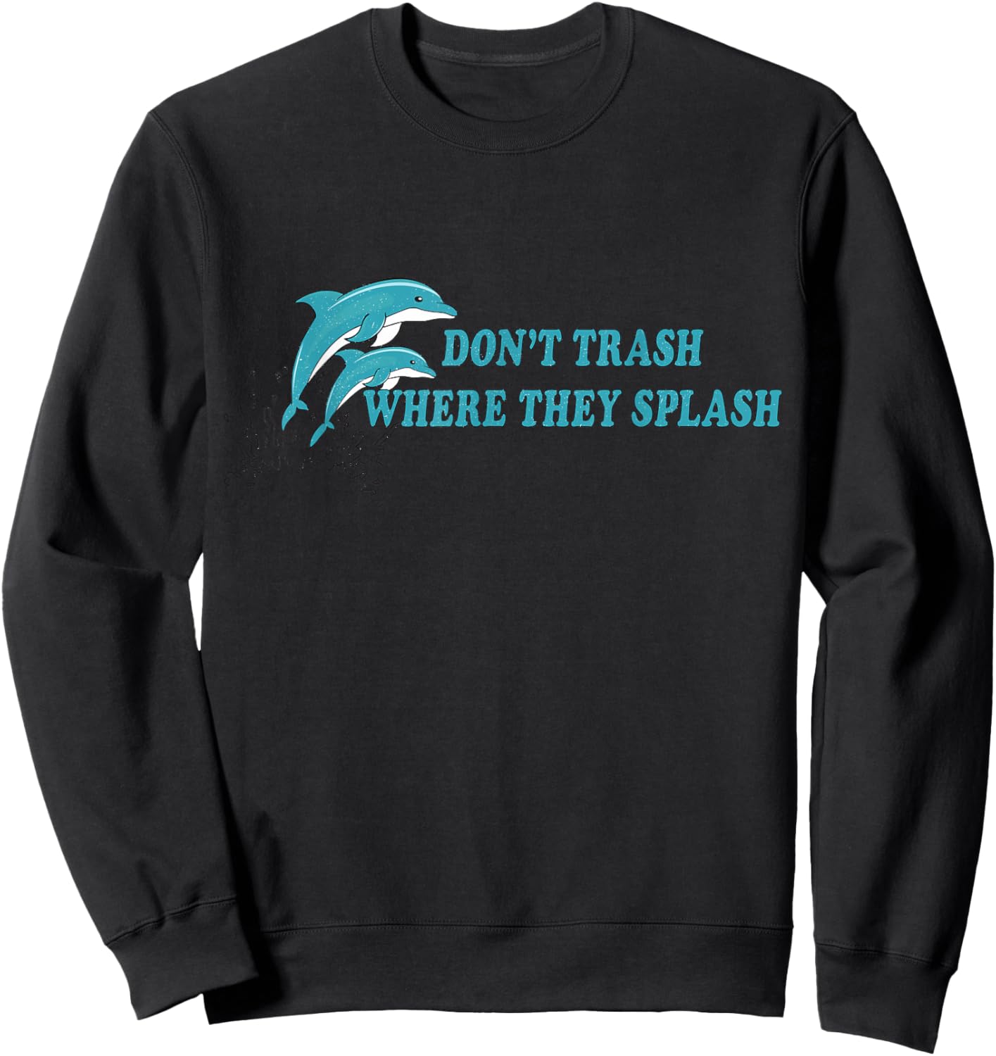 Don’t Trash Where They Splash Save the Oceans Dolphin Lover Sweatshirt - Sweatshirt | Black