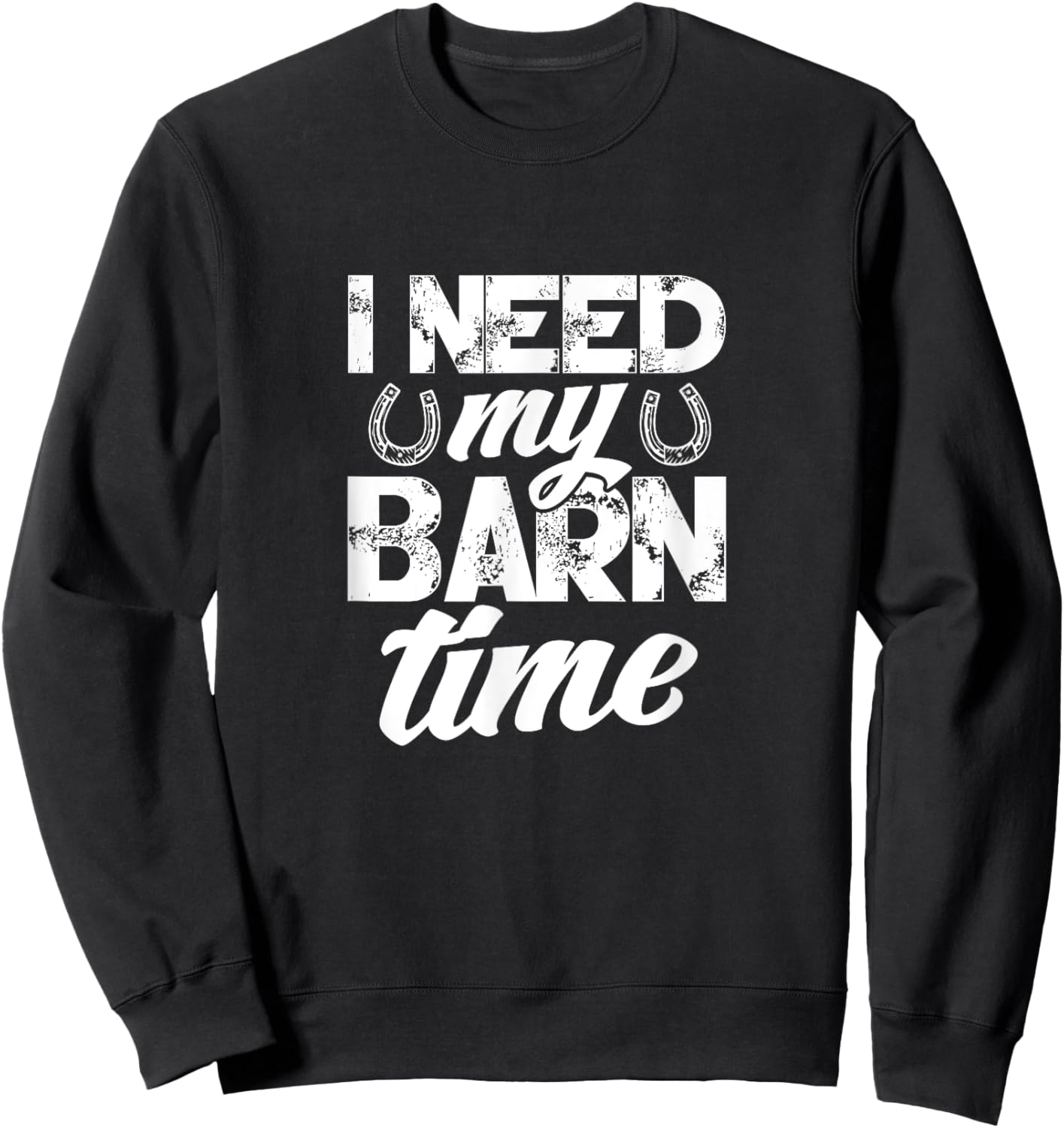 Horse Farmer Rancher Horseshoe I Need My Barn Time Sweatshirt - Sweatshirt | Black