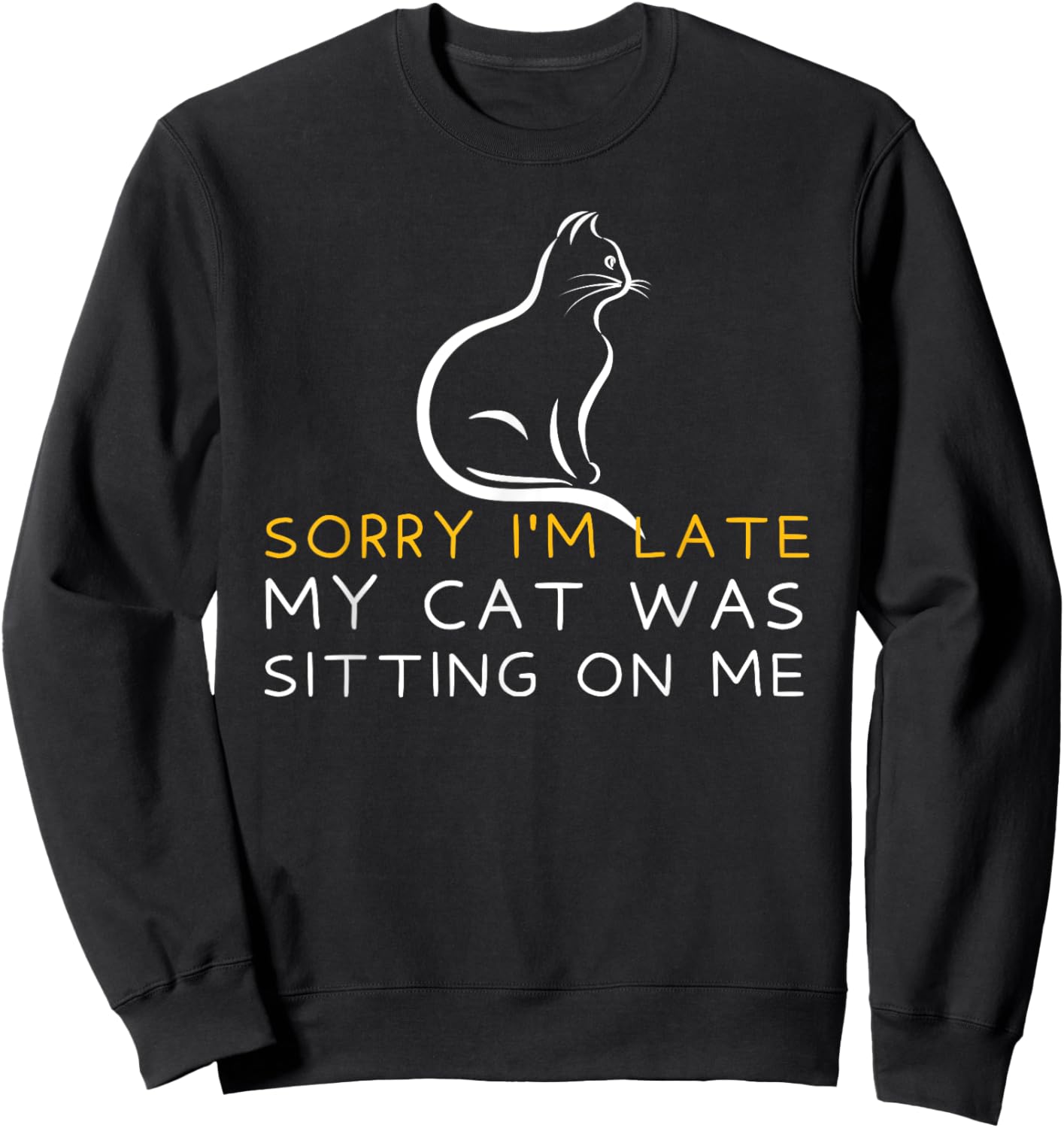 Sorry I'm Late My Cat Was Sitting On Me - Kitten Lover Sweatshirt - Sweatshirt | Black