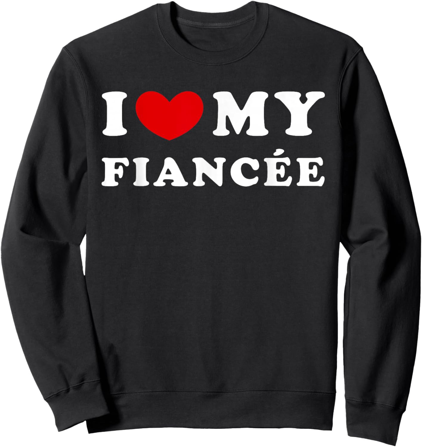I Love My Fiancée, I Heart My Fiancée Sweatshirt - Sweatshirt | Black