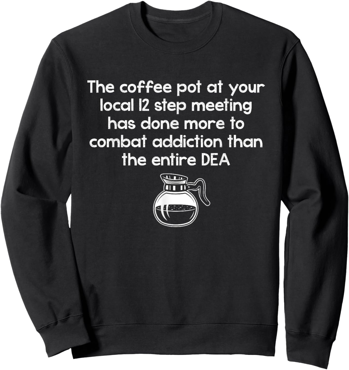 The Coffee Pot At Your Local 12 Step Meeting Has Done More Sweatshirt - Sweatshirt | Black