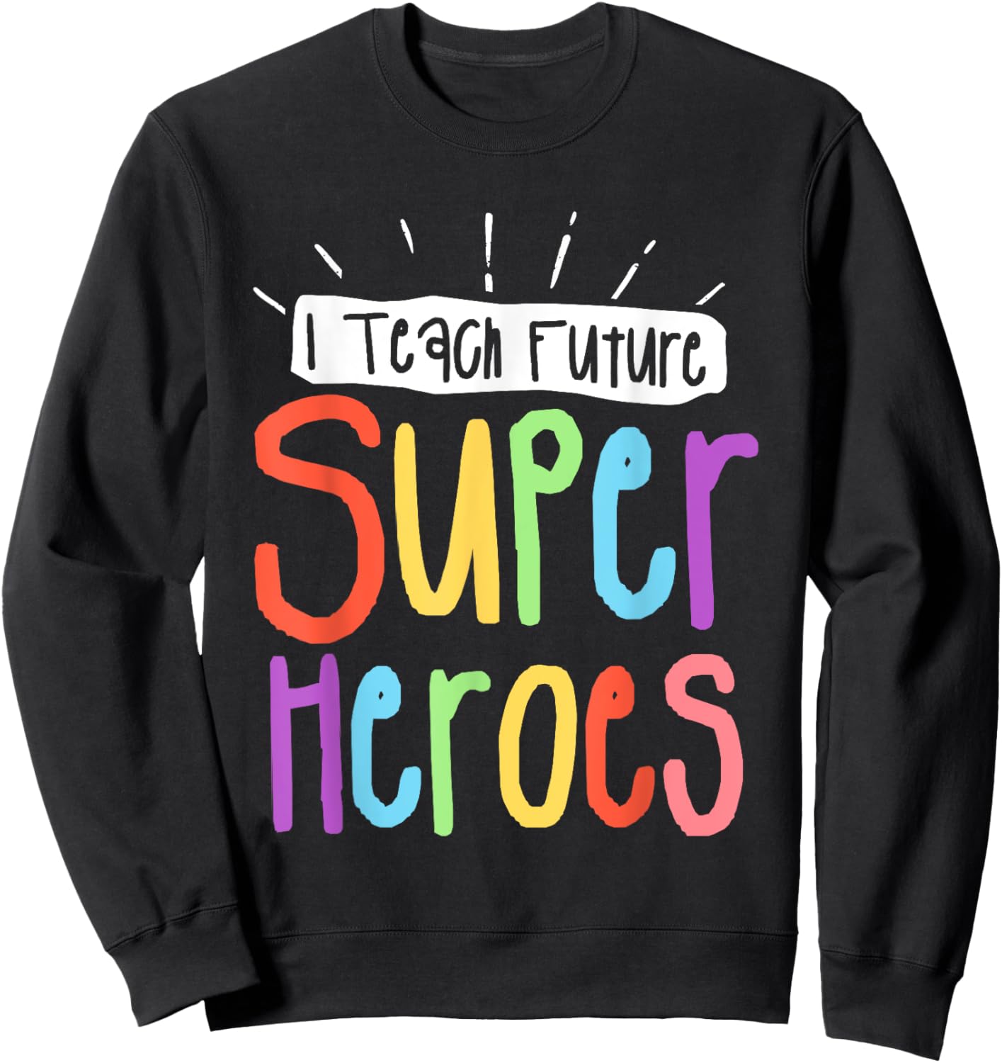 I Teach Future Superheroes Teacher Teaching Sweatshirt - Sweatshirt | Black