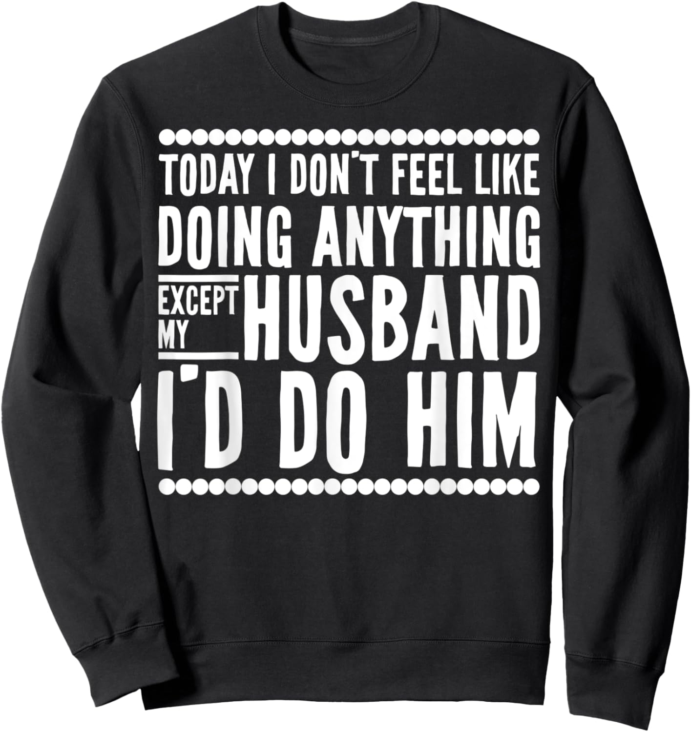Today I Don't Feel Like Doing Anything Except My Husband Sweatshirt - Sweatshirt | Black