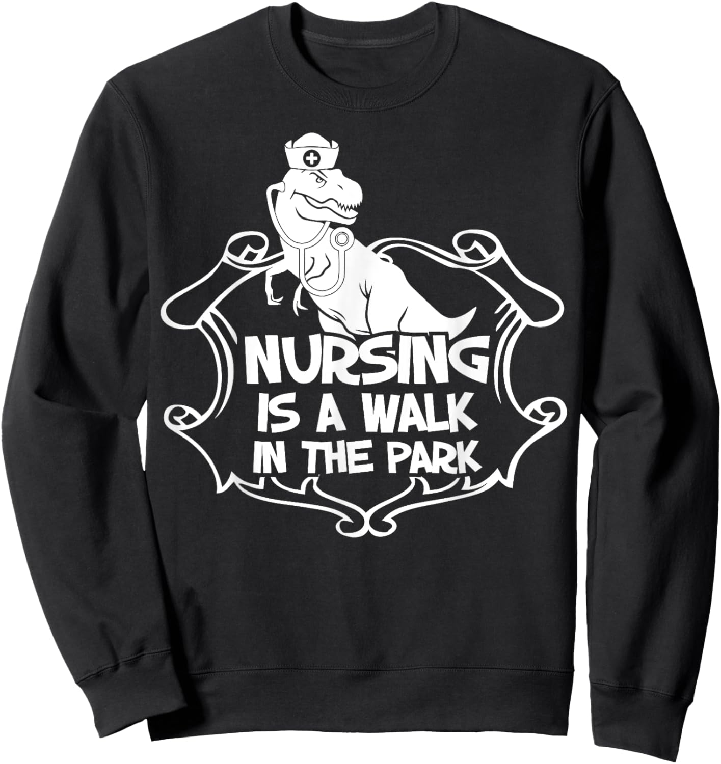 Nursing A Walk In The Park Funny Dinosaur Nurse Appreciation Sweatshirt - Sweatshirt | Black