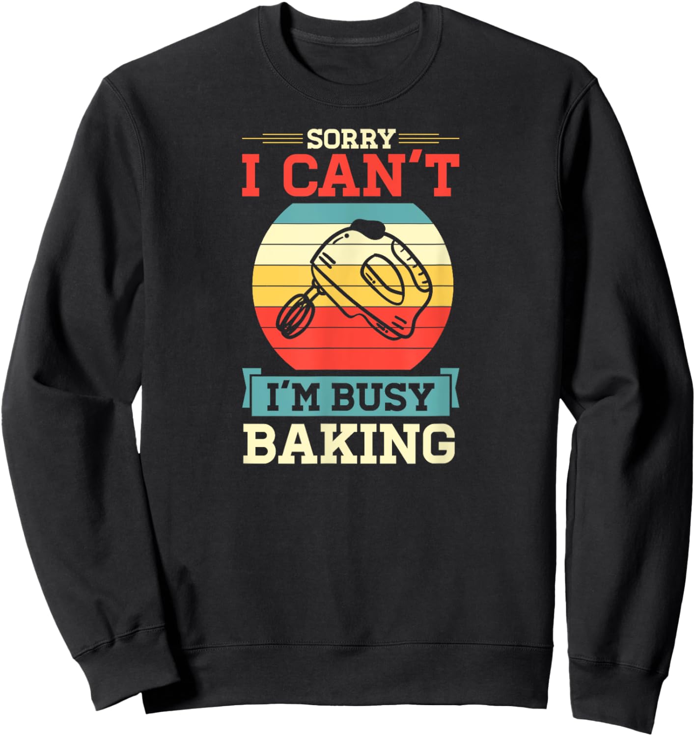 Sorry I Can't I'm Busy Baking Cute Funny Baker Pastry Chef Sweatshirt - Sweatshirt | Black