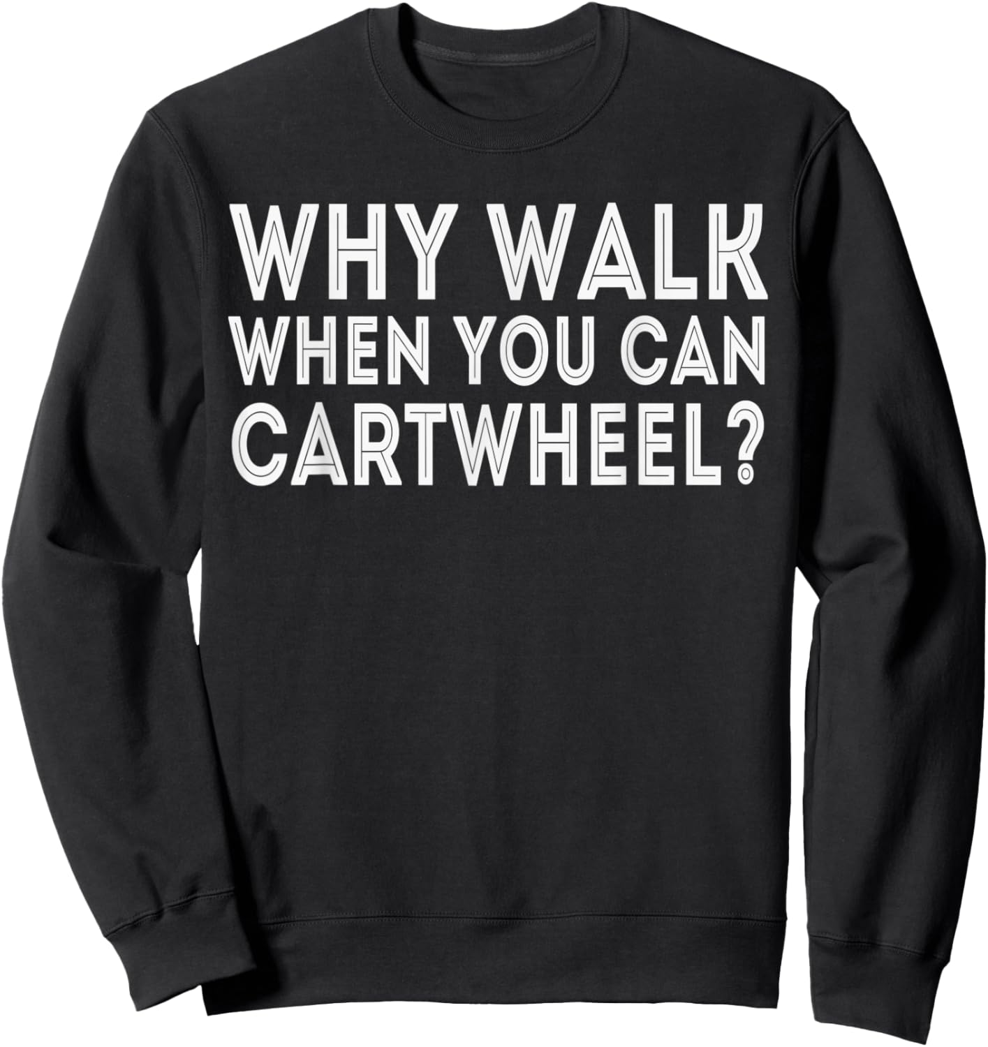 Why Walk When You Can Cartwheel, Sports & Funny Sweatshirt - Sweatshirt | Black