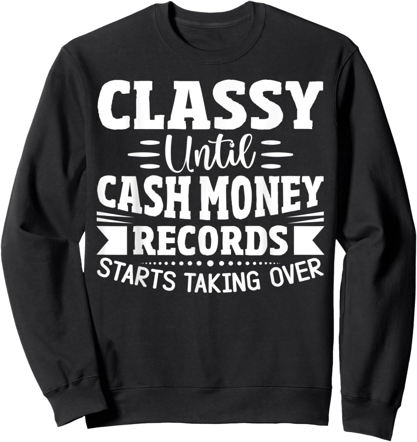 Classy Until Cash Money Records Starts Taking Over Sweatshirt - Sweatshirt | Black