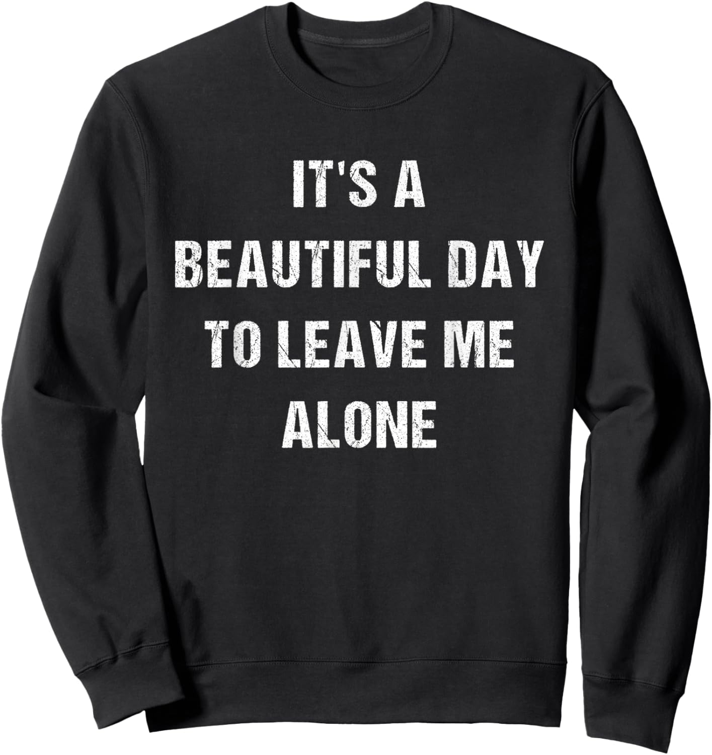 Its A Beautiful Day To Leave Me Alone Sweatshirt - Sweatshirt | Black