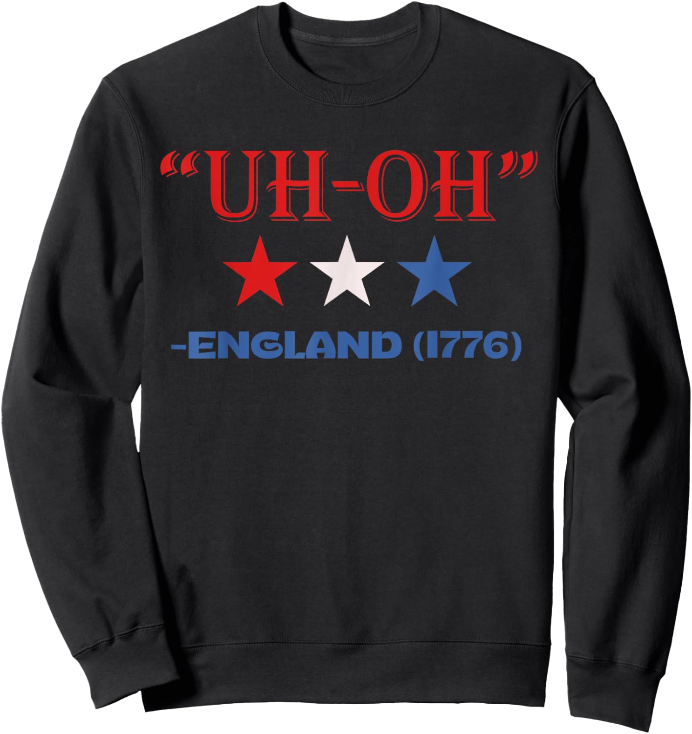 Uh-Oh England 1776 Funny 4th Of July American Patriotic USA Women Kids Men Sweatshirt - Sweatshirt | Black