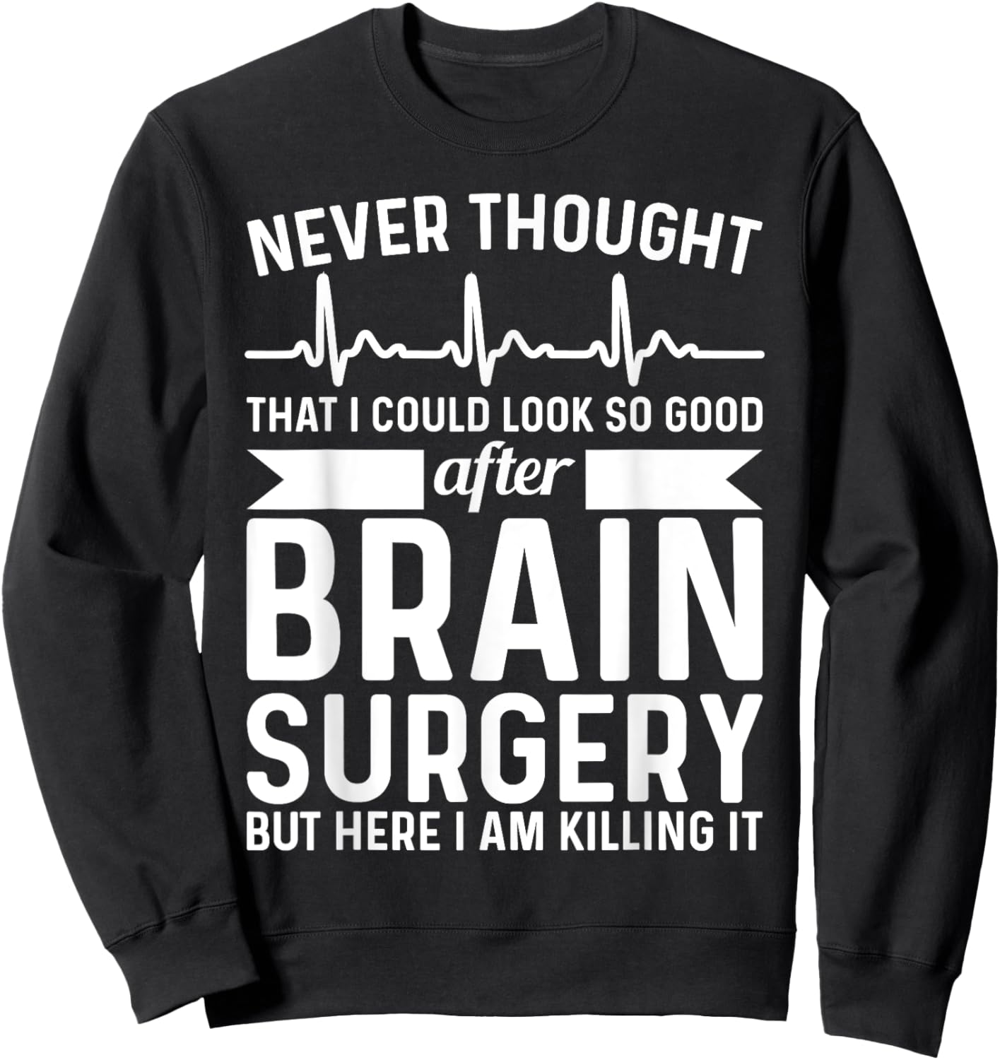 Never Thought That Look Good - Surgery Brain Surgery Sweatshirt - Sweatshirt | Black