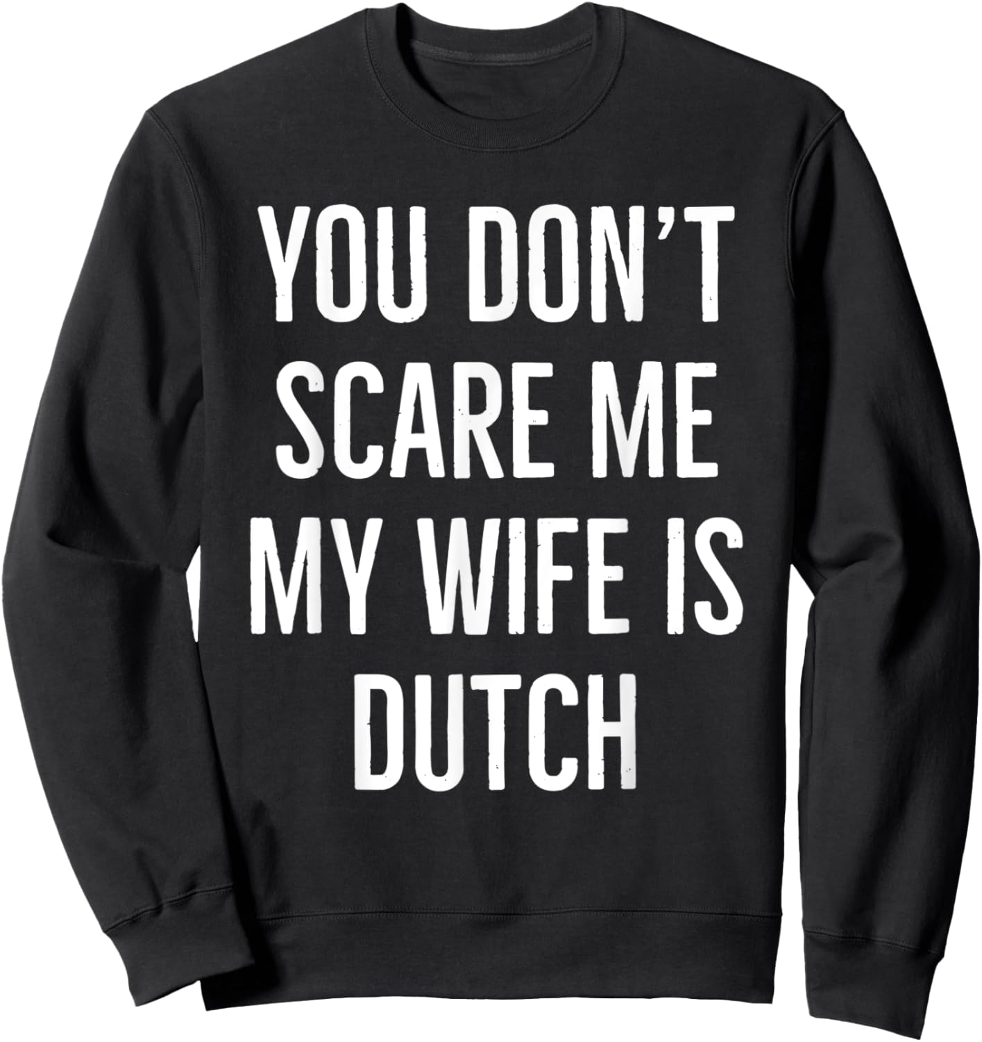You don't scare me my wife is Dutch couple birthday vintage Sweatshirt - Sweatshirt | Black