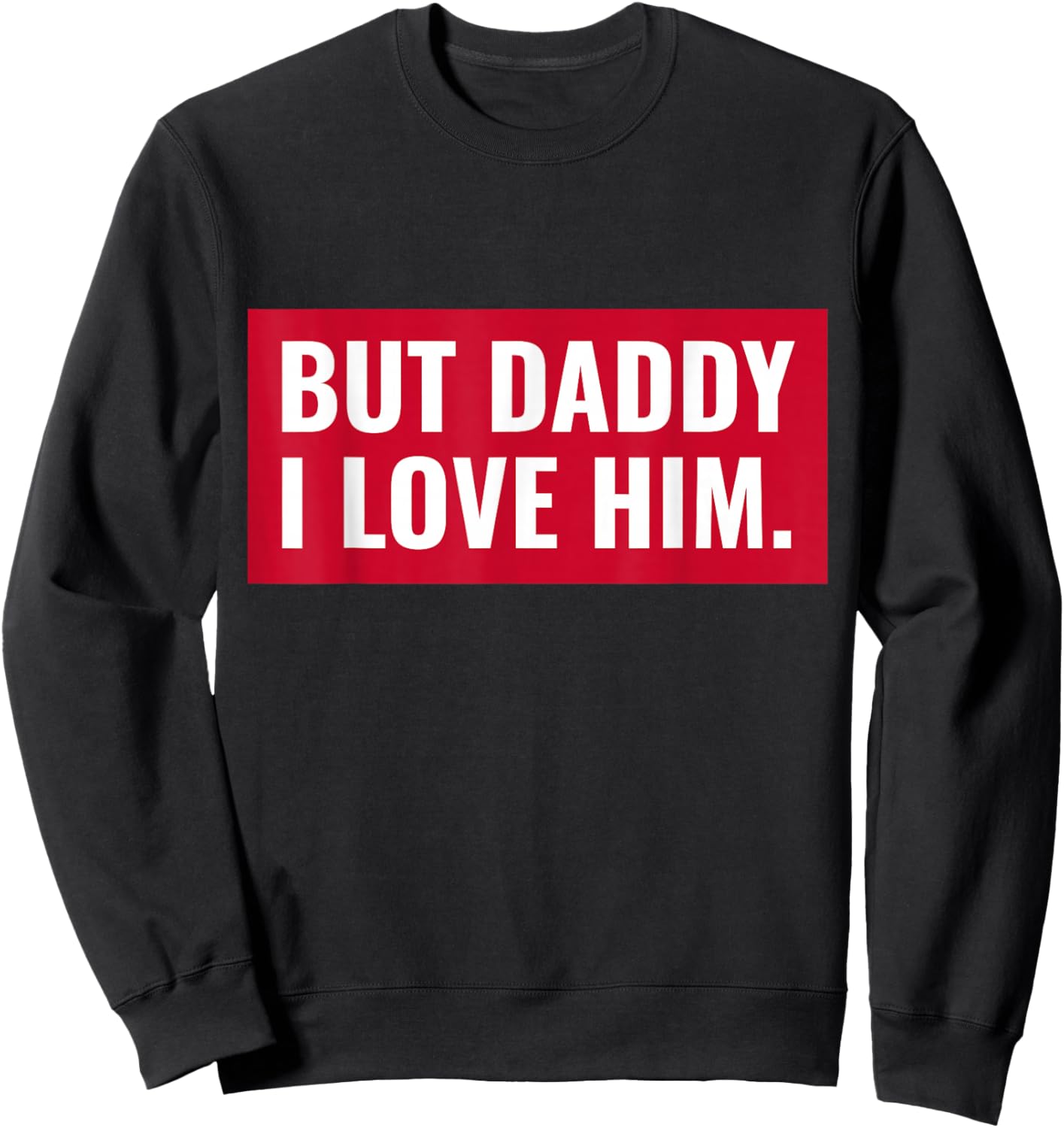 But Daddy I Love Him Sweatshirt - Sweatshirt | Black