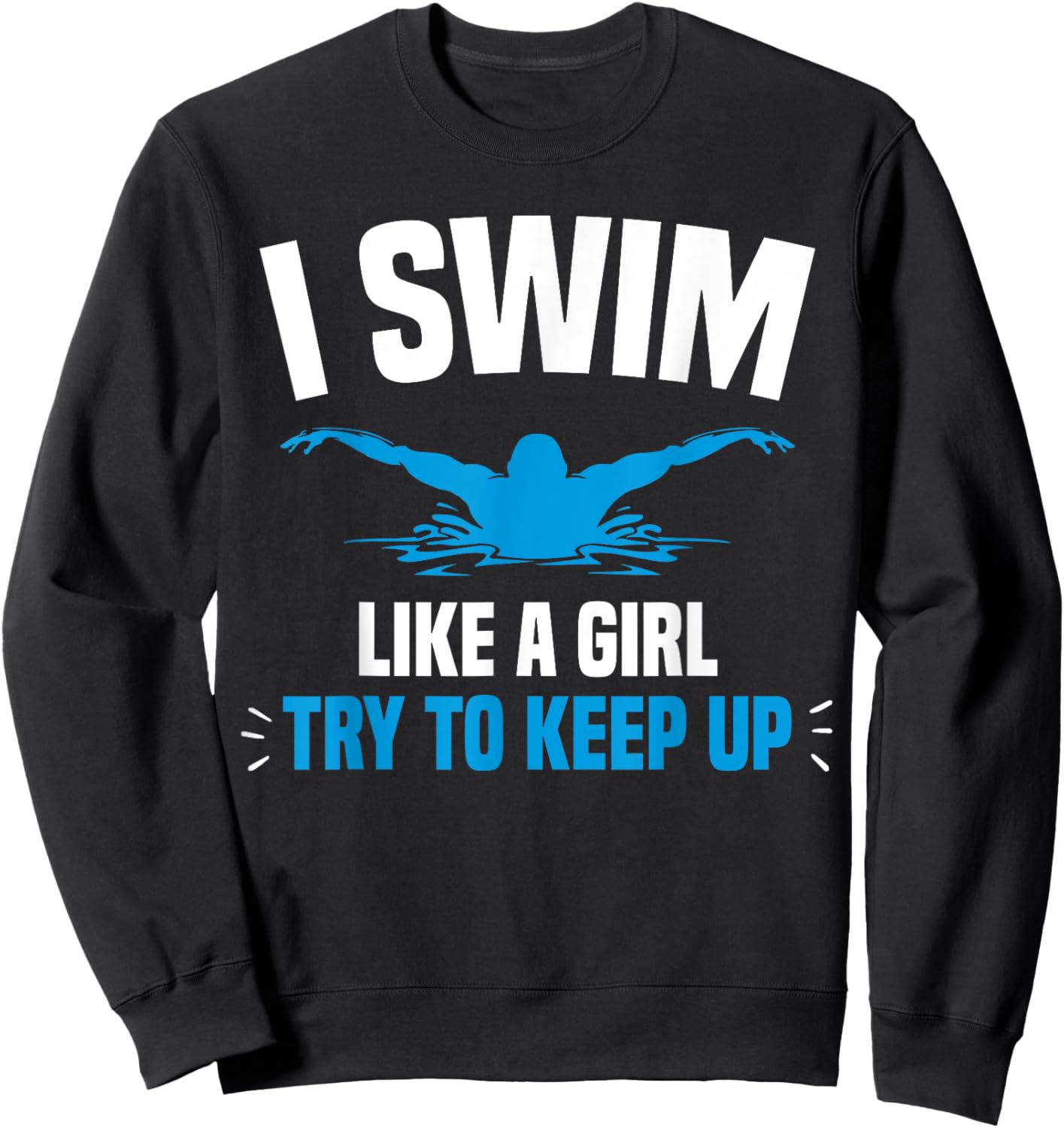 I Swim Like A Girl Try To Keep Up Funny Swimming Swimmer Sweatshirt - Sweatshirt | Black