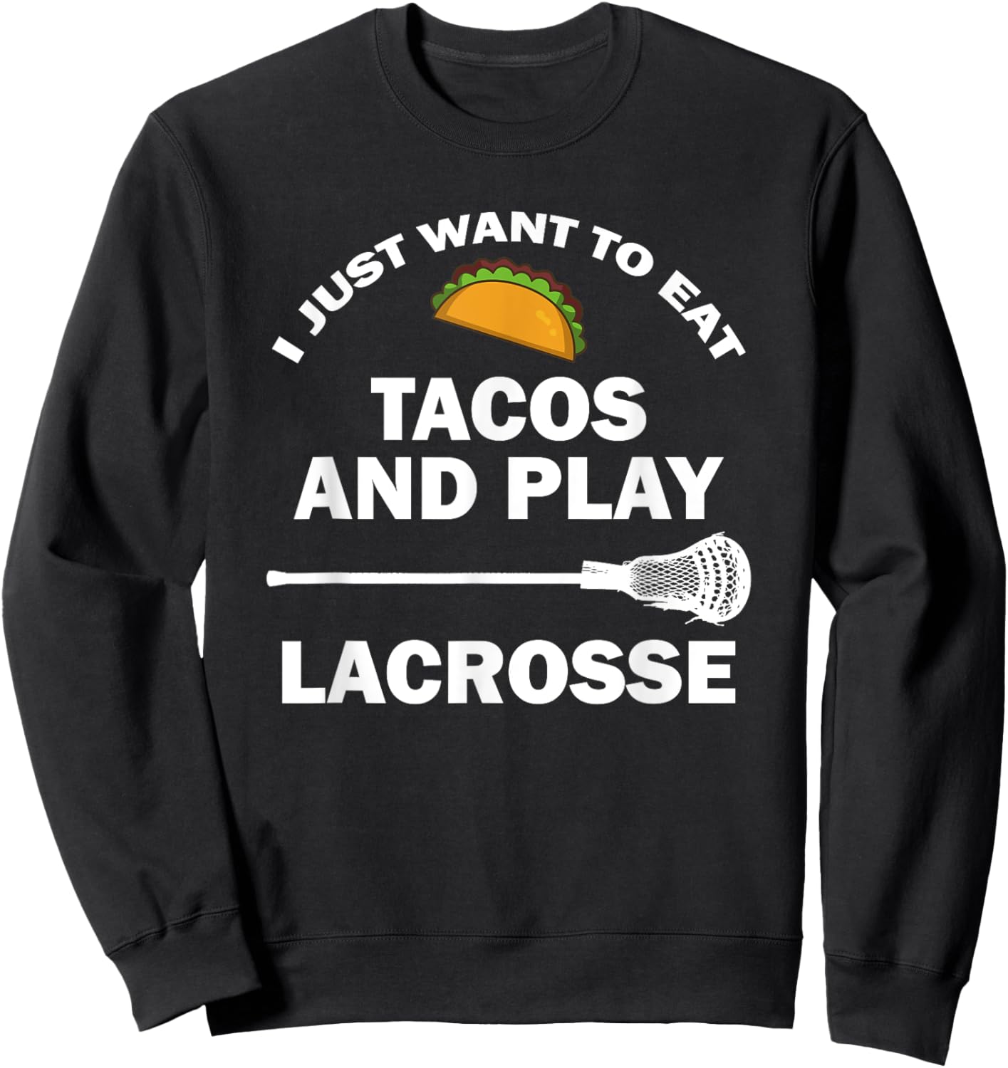 I Just Want To Eat Tacos And Play Lacrosse Funny Lax Sweatshirt - Sweatshirt | Black