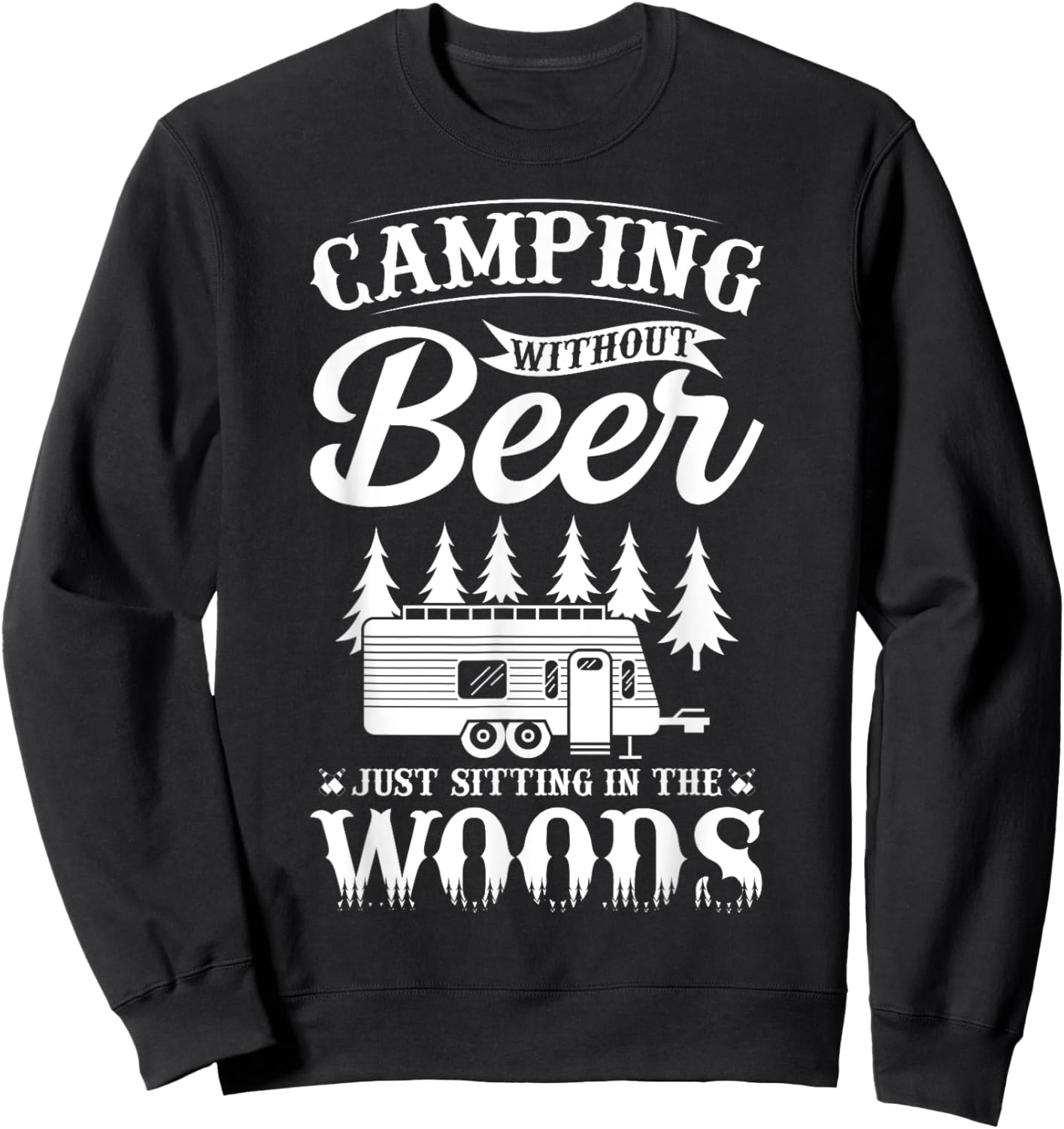 Camping Without Beer Is Just Sitting In The Woods Sweatshirt - Sweatshirt | Black