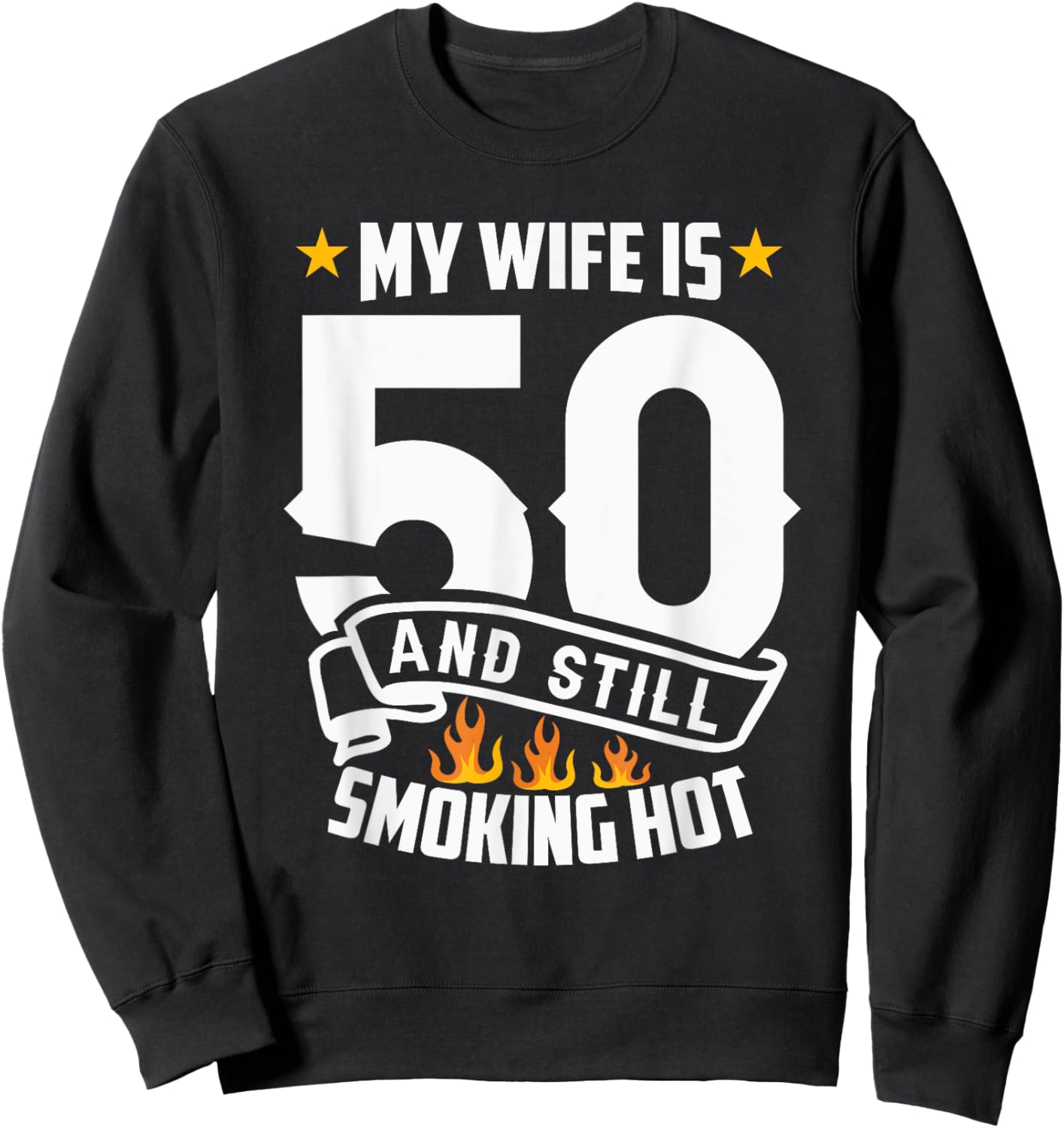 My Wife Is 50 And Still Smoking Hot Funny Wife Birthday Sweatshirt - Sweatshirt | Black