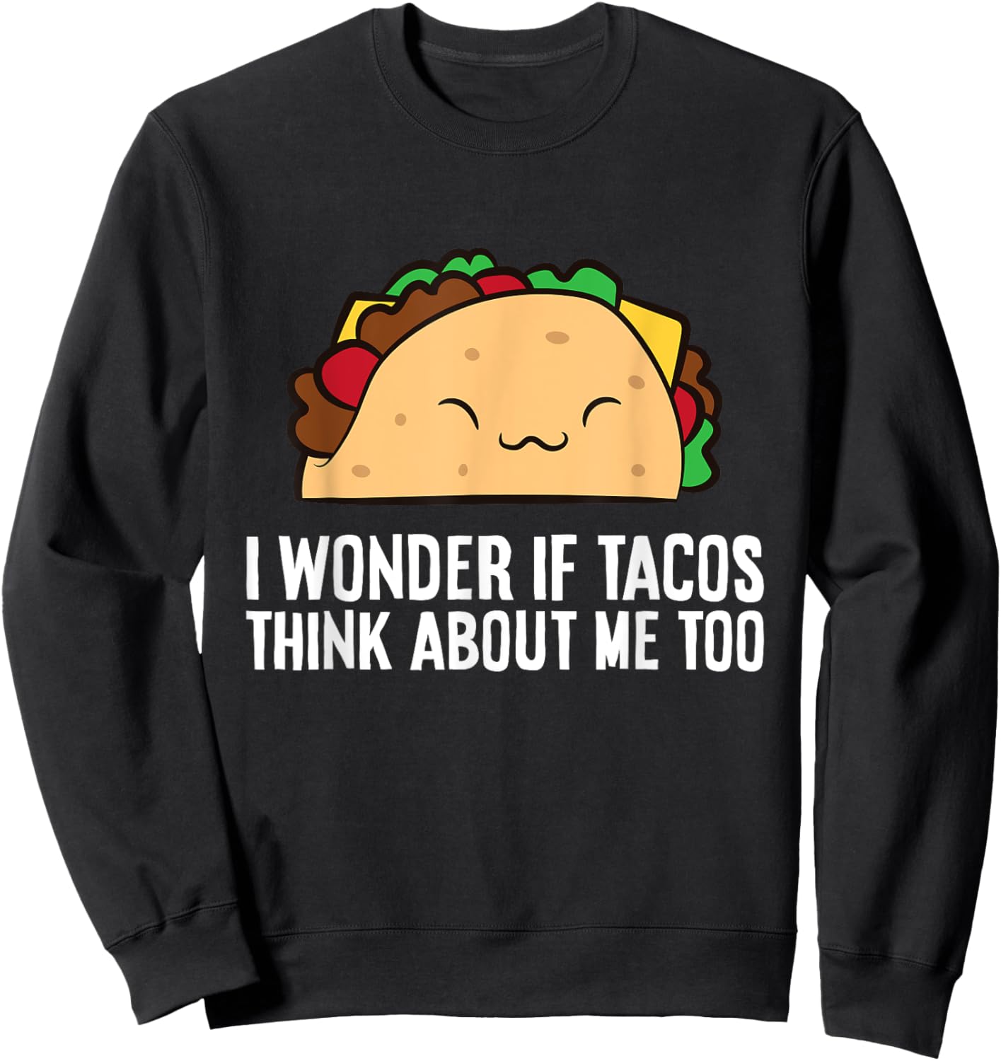 I Wonder If Tacos Think About Me Too Funny Tacos Sweatshirt - Sweatshirt | Black