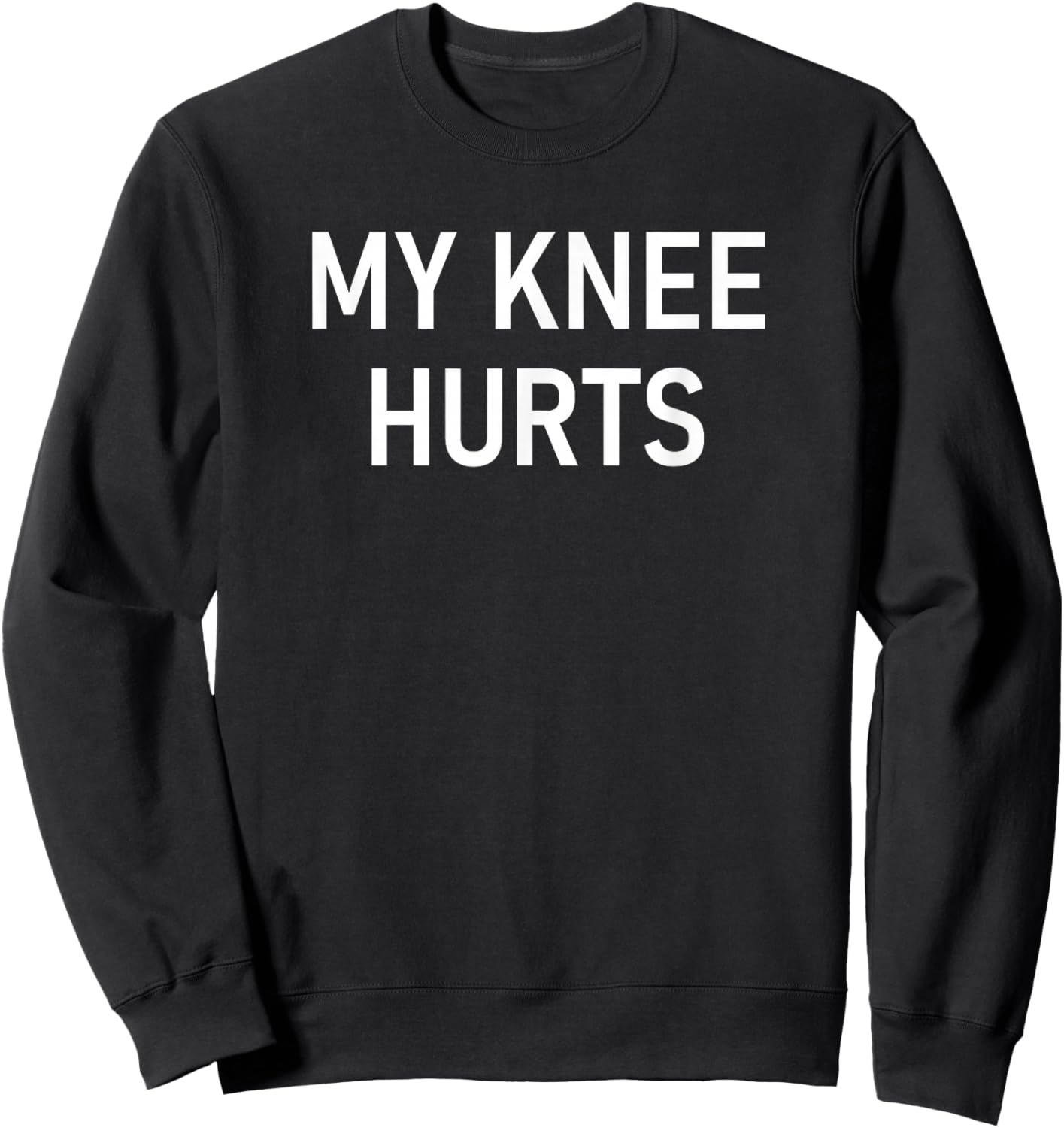 My Knee Hurts, Funny, Jokes, Sarcastic Sweatshirt - Sweatshirt | Black