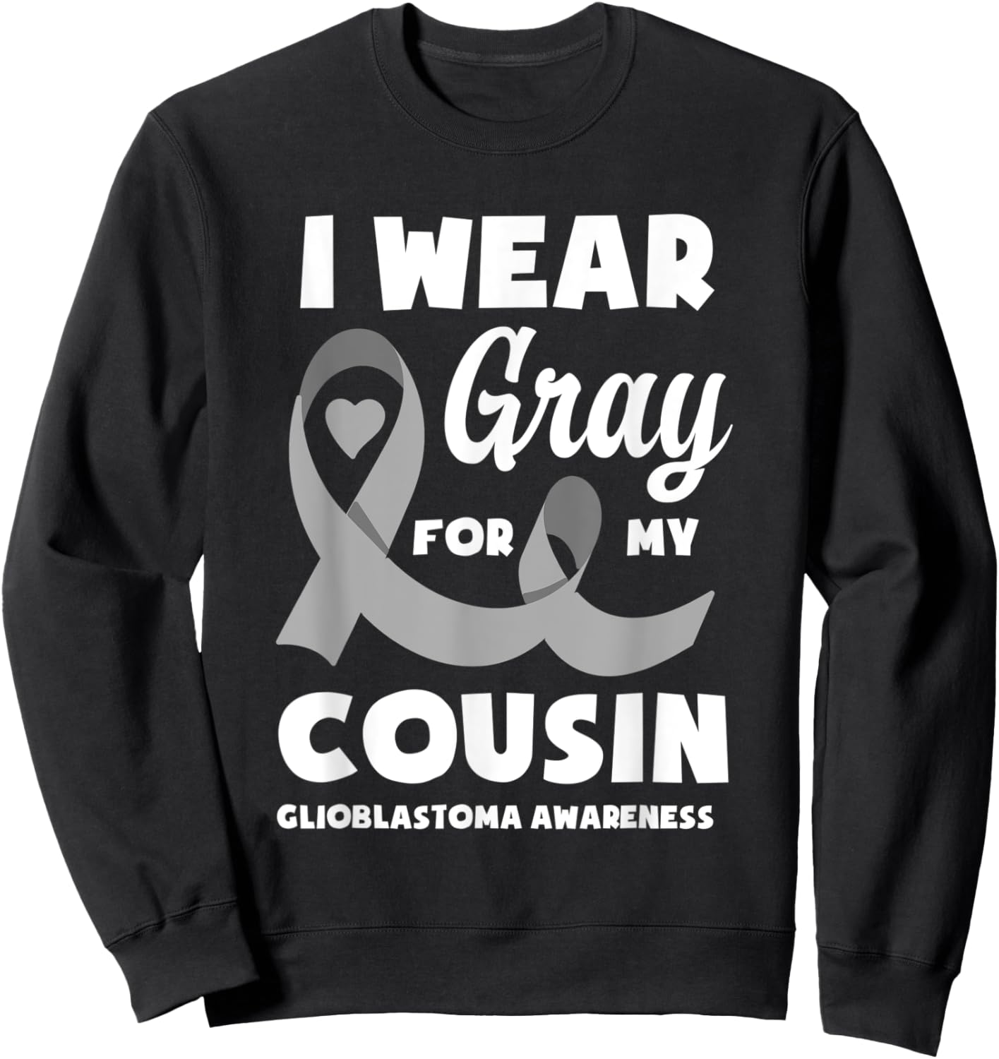 I Wear Gray For My Cousin Glioblastoma Awareness Sweatshirt - Sweatshirt | Black