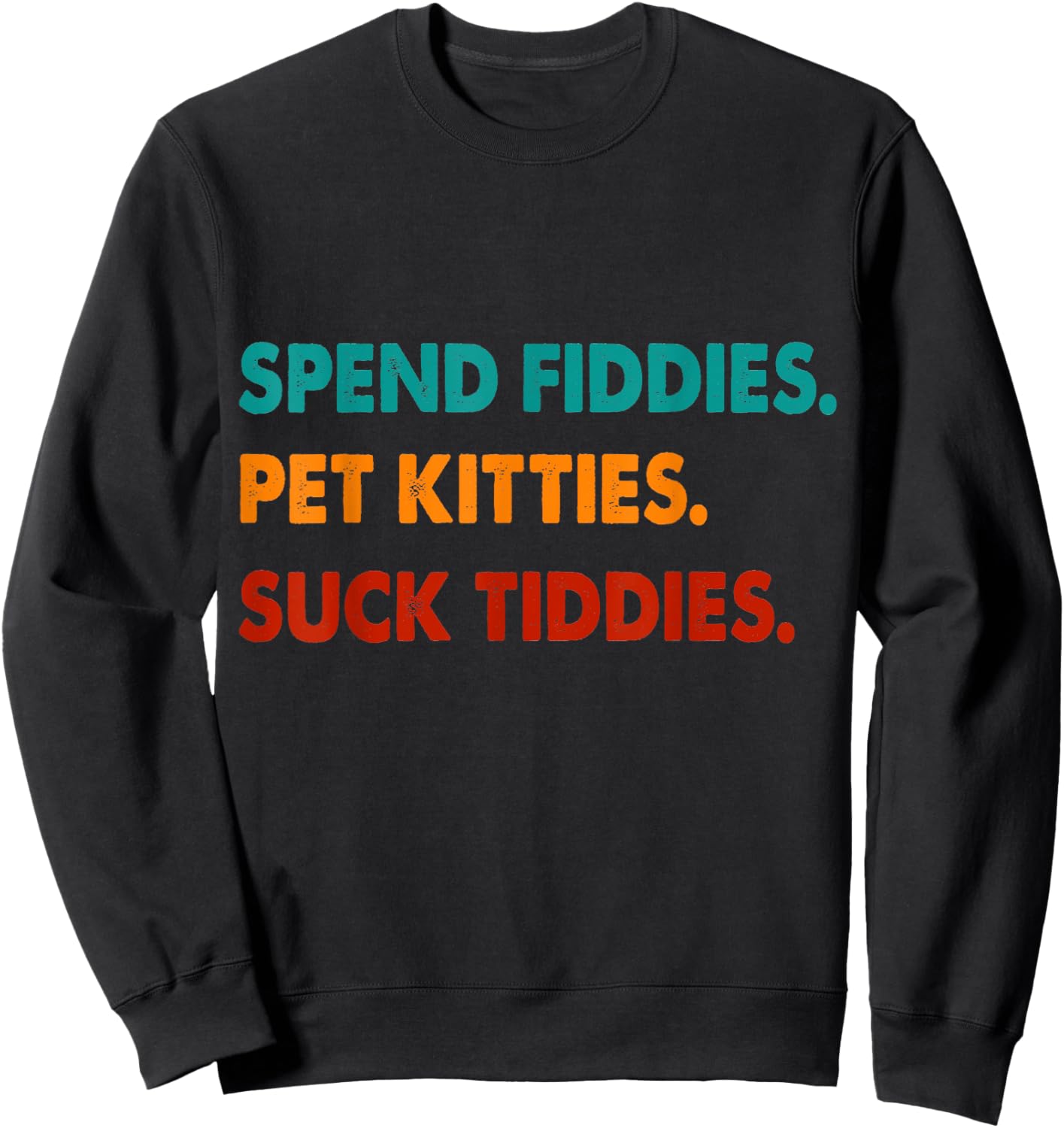 Spend Fiddies Pet Kitties Suck Tiddies Sweatshirt - Sweatshirt | Black