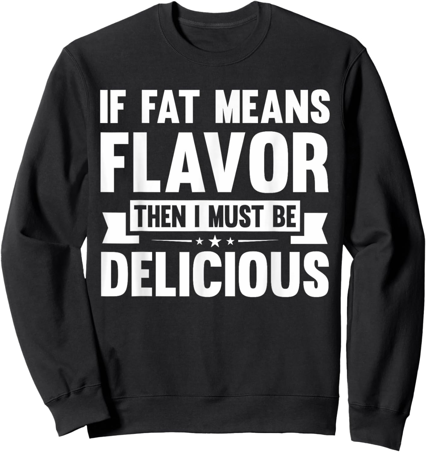 If Fat Means Flavor Then I Must Be Delicious | Funny Keto Sweatshirt - Sweatshirt | Black