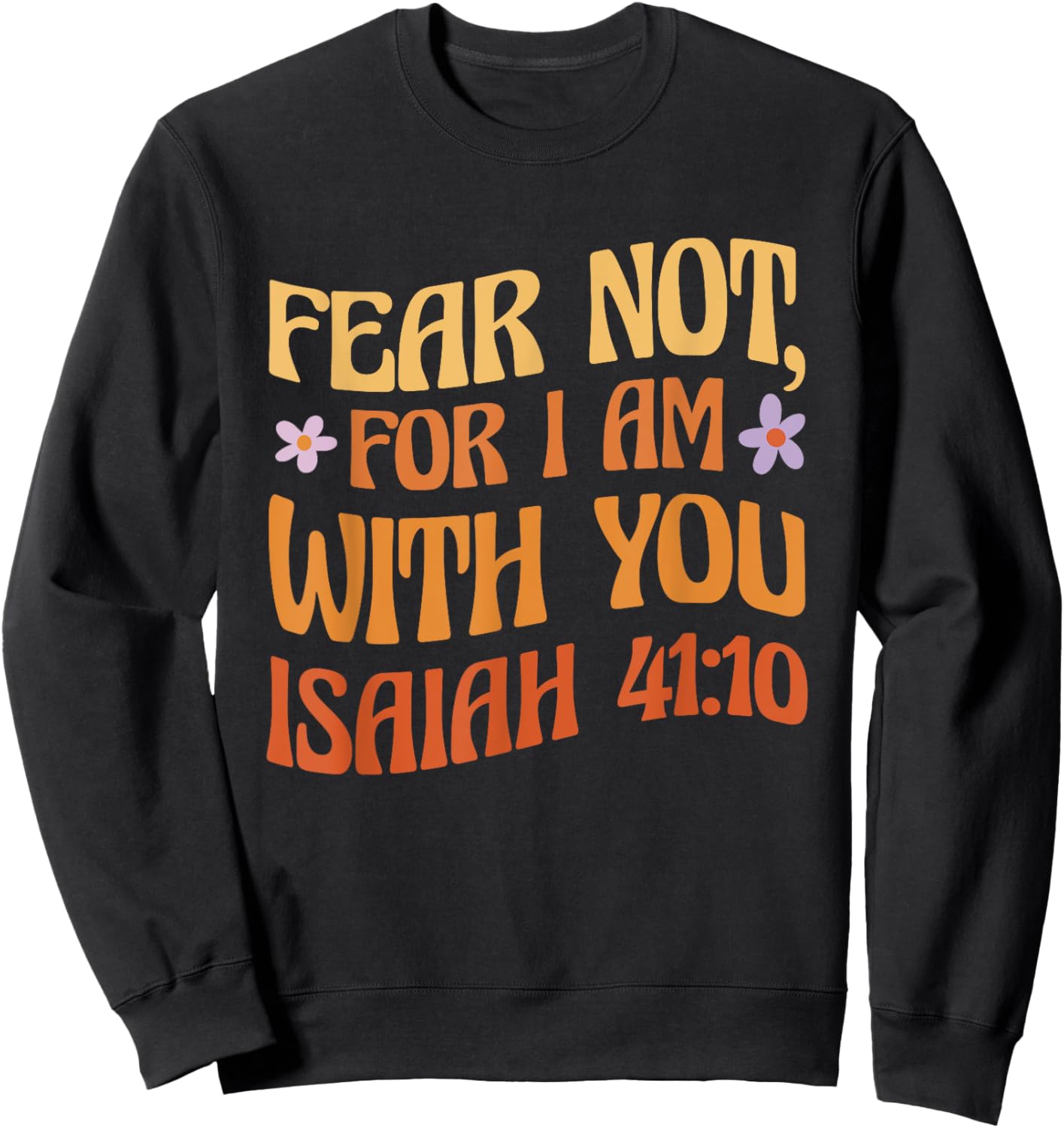 Fear Not, For I Am With You Isaiah 41:10 Bible Quote Sweatshirt - Sweatshirt | Black