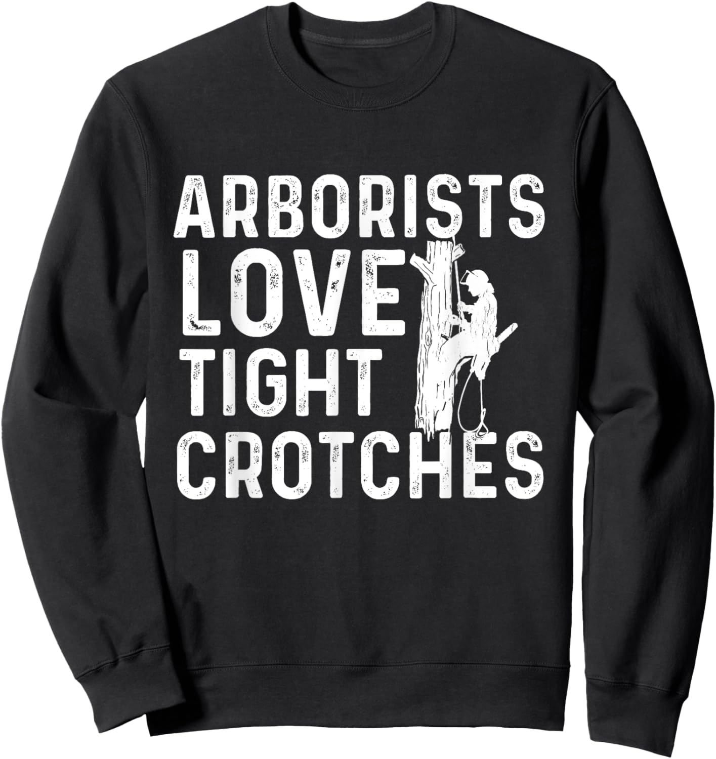 Arborists Love Tight Crotches - Tree Surgeon Tree Doctor Sweatshirt - Sweatshirt | Black