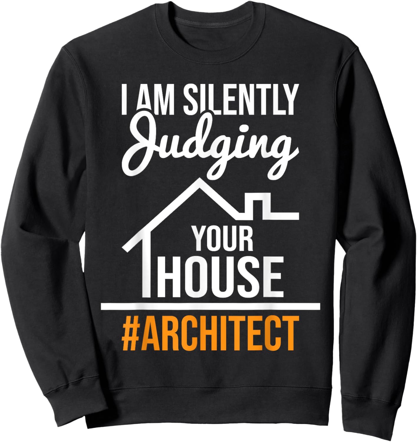 I Am Silently Judging Your House - Architect Architecture Sweatshirt - Sweatshirt | Black