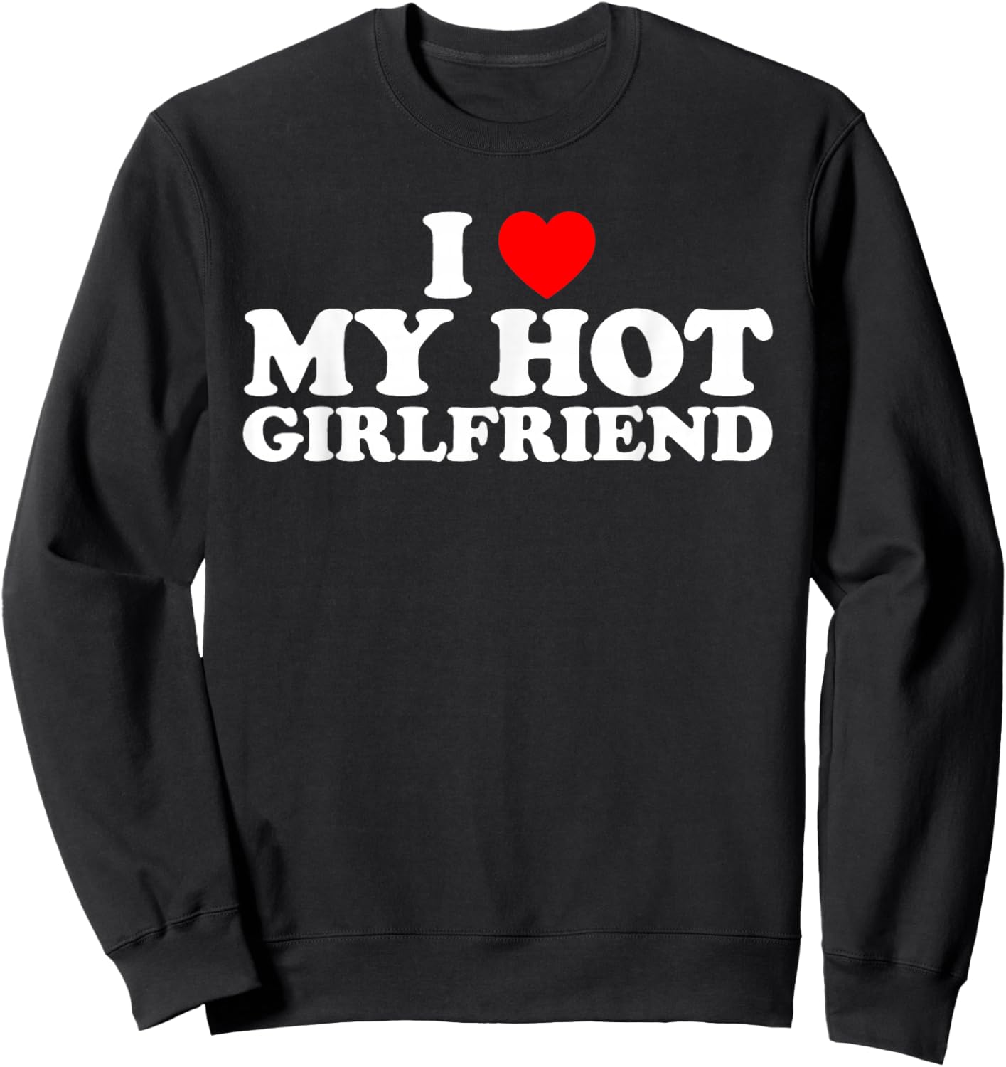 I Love My Hot Girlfriend Sweatshirt - Sweatshirt | Black