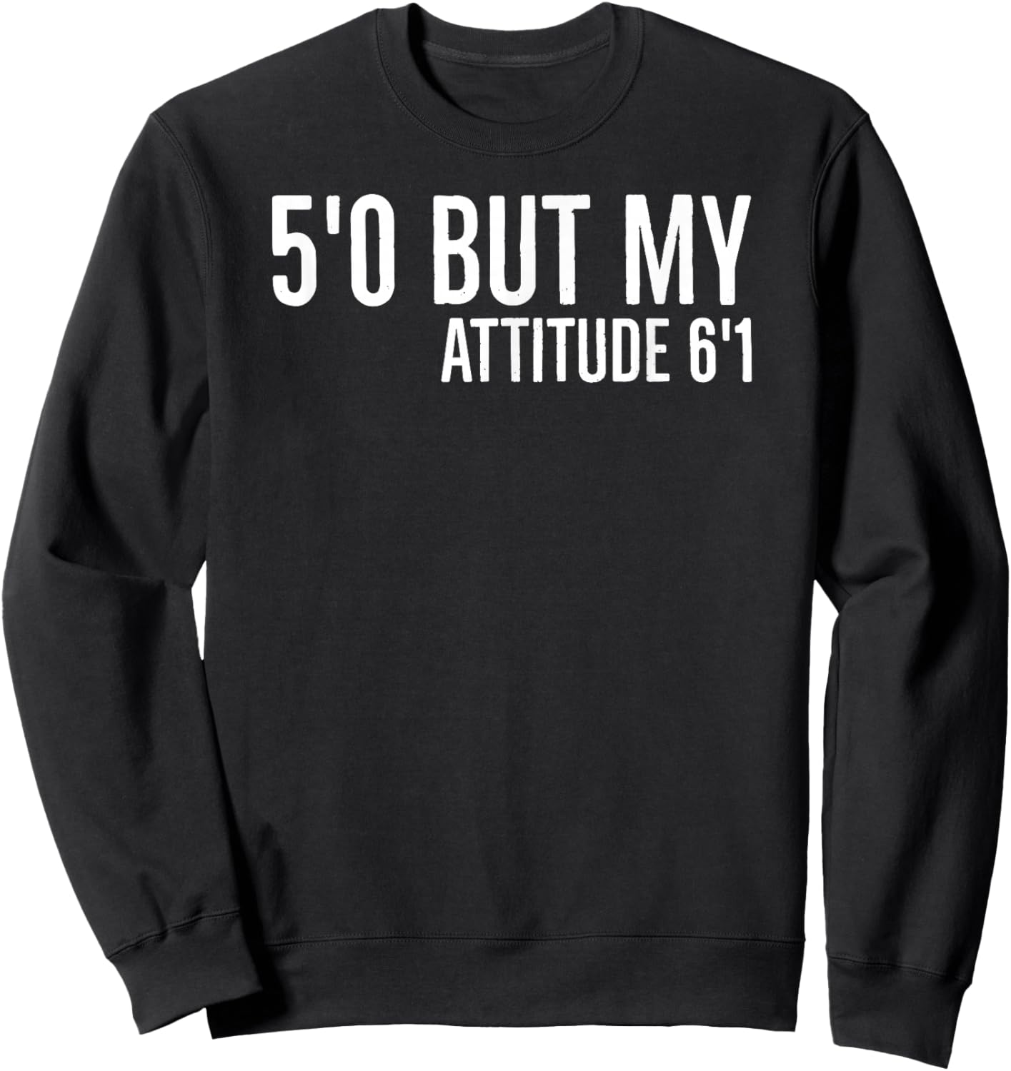 5'0 but My Attitude 6'1 Funny Sarcasm 2022 Quote Meaningful Sweatshirt - Sweatshirt | Black