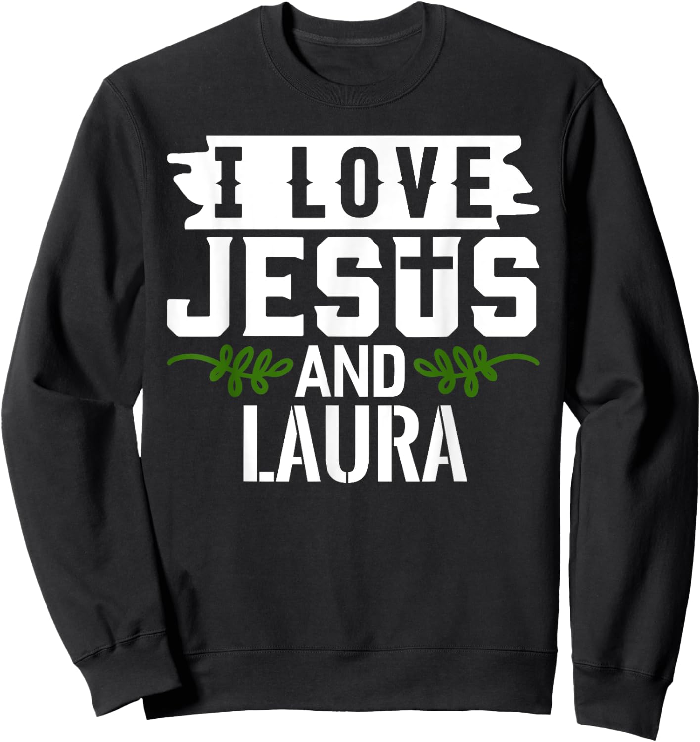 I Love Jesus And LAURA Name LAURA Sweatshirt - Sweatshirt | Black