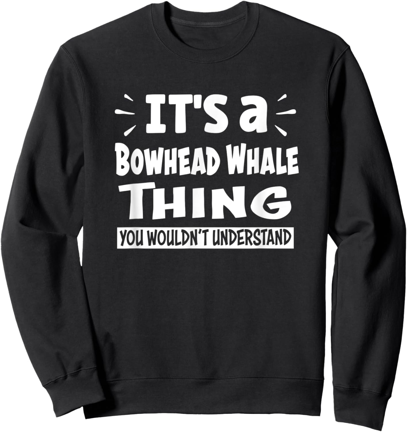 Bowhead Whale Thing You Wouldn't Understand Aninal Lovers Sweatshirt - Sweatshirt | Black