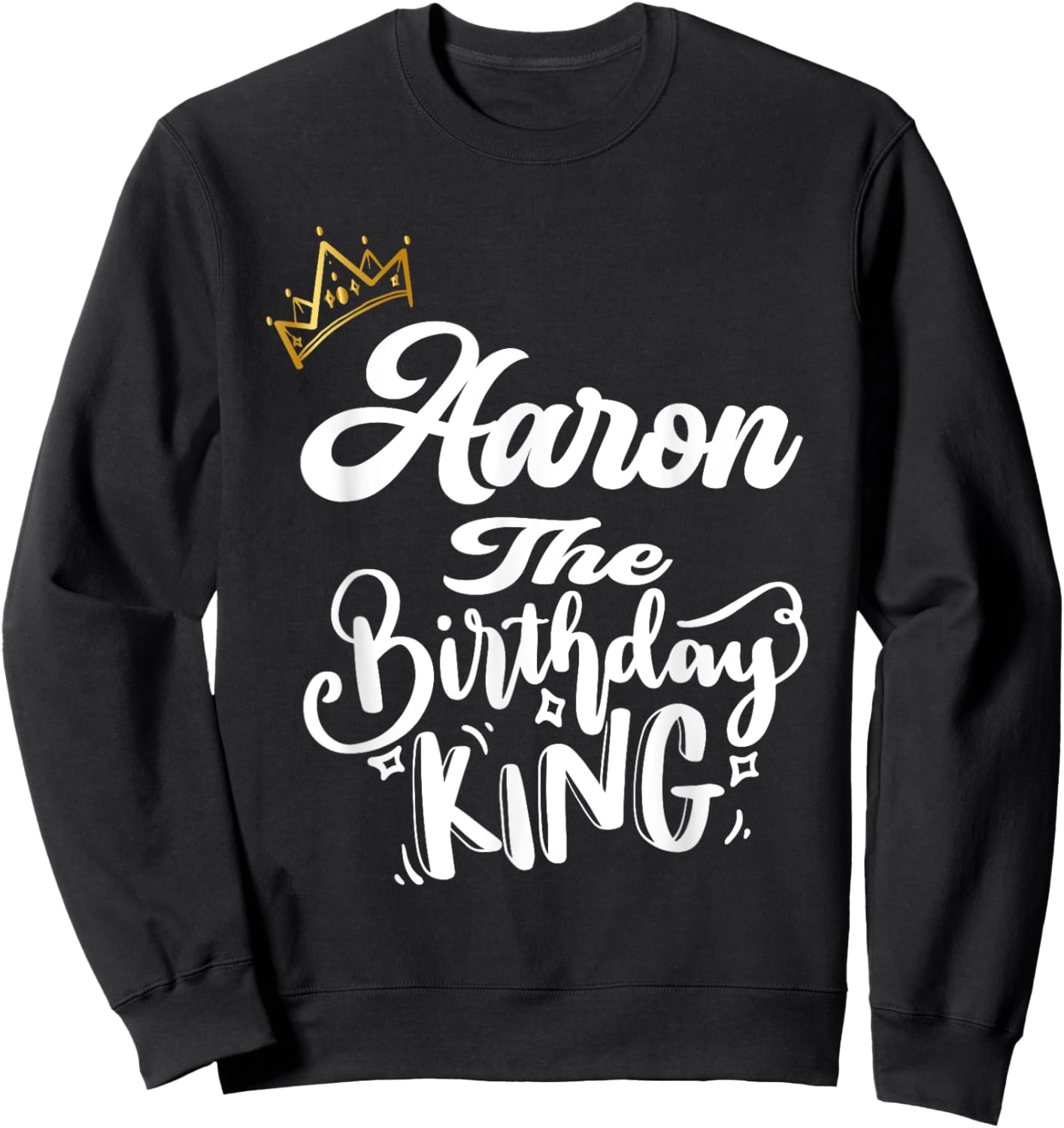 Aaron The Birthday King Happy Birthday Shirt Men Boys Teens Sweatshirt - Sweatshirt | Black