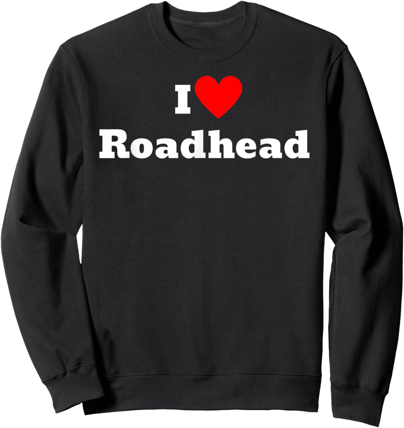 I love roadhead Sweatshirt - Sweatshirt | Black