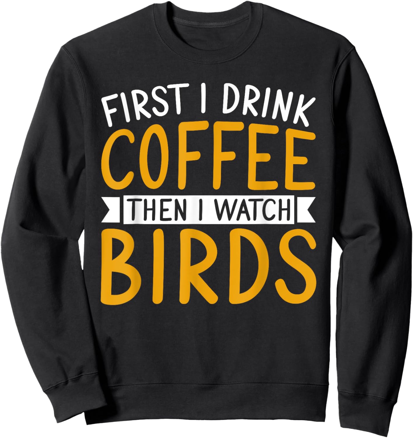 Bird Watching First I Drink Coffee Then I Watch Birds Sweatshirt - Sweatshirt | Black