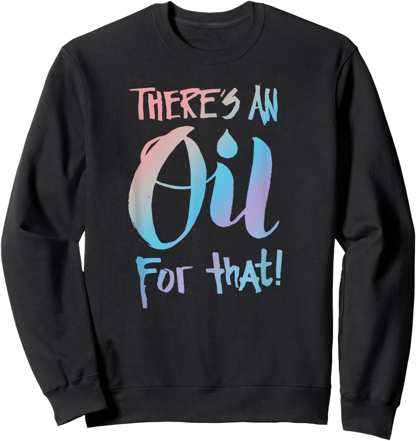 There's an Oil for that - Essential Oils Aromatherapy Saying Sweatshirt - Sweatshirt | Black