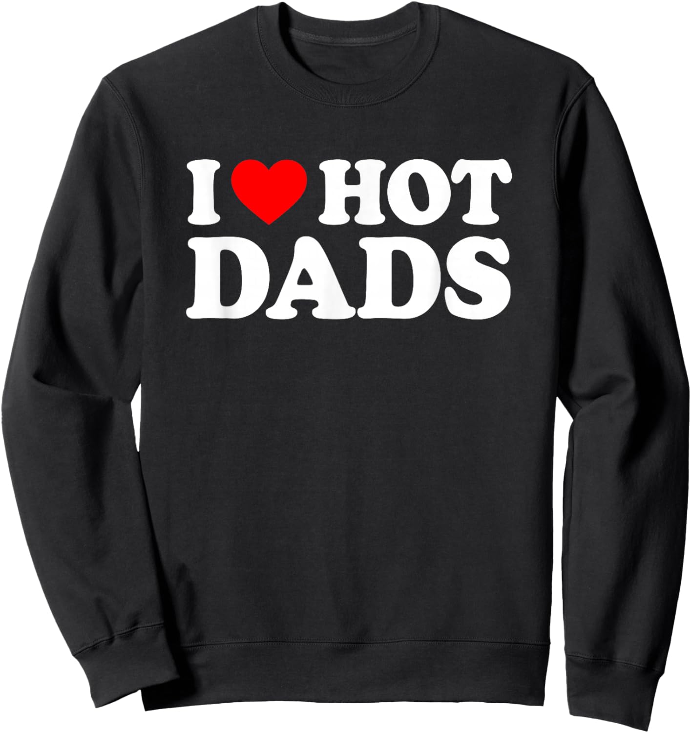 I Love / I Heart Hot Dads Shirt / Sweatshirt - Sweatshirt | Black