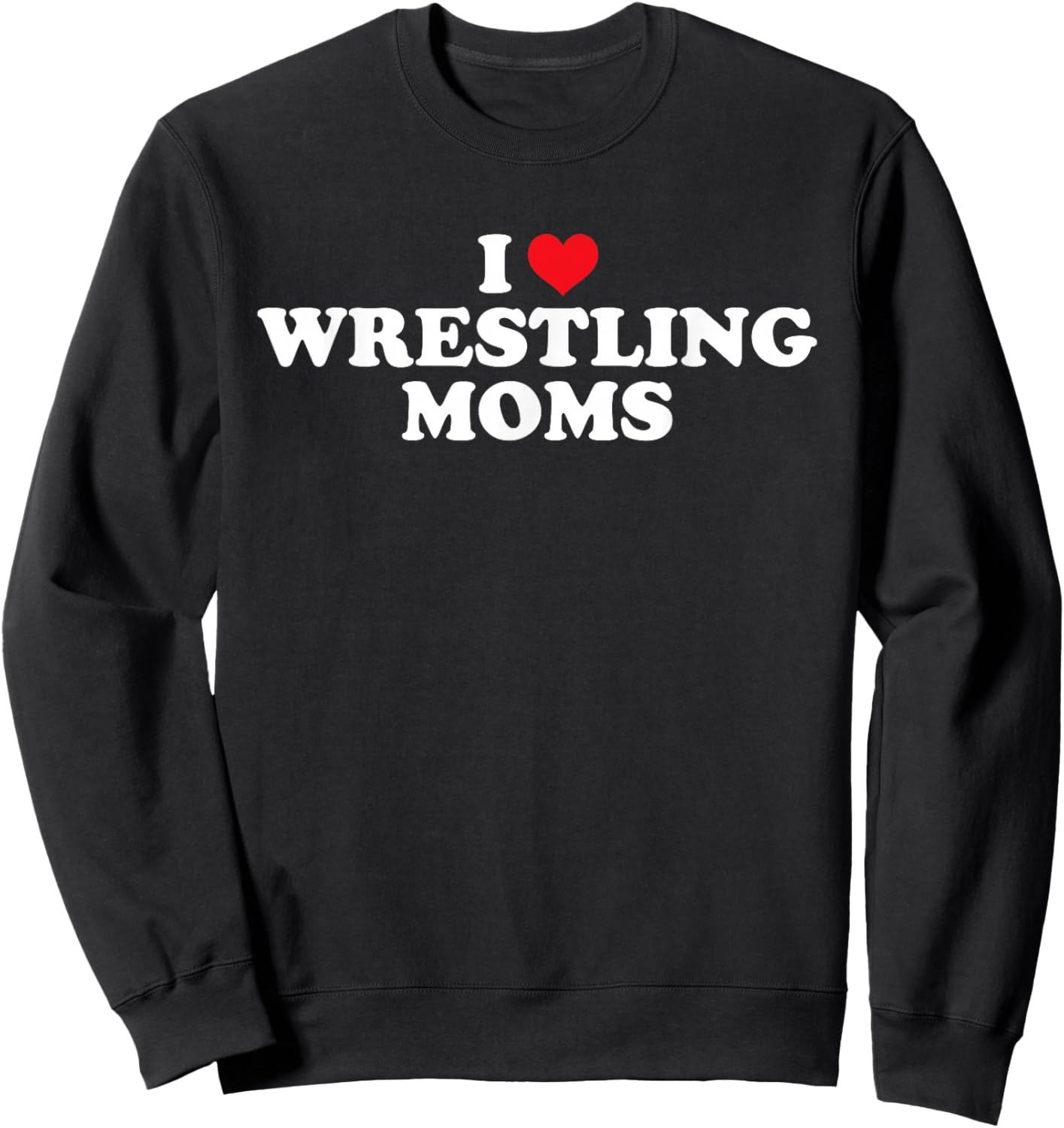 I Love Wrestling Moms Funny Design Sweatshirt - Sweatshirt | Black