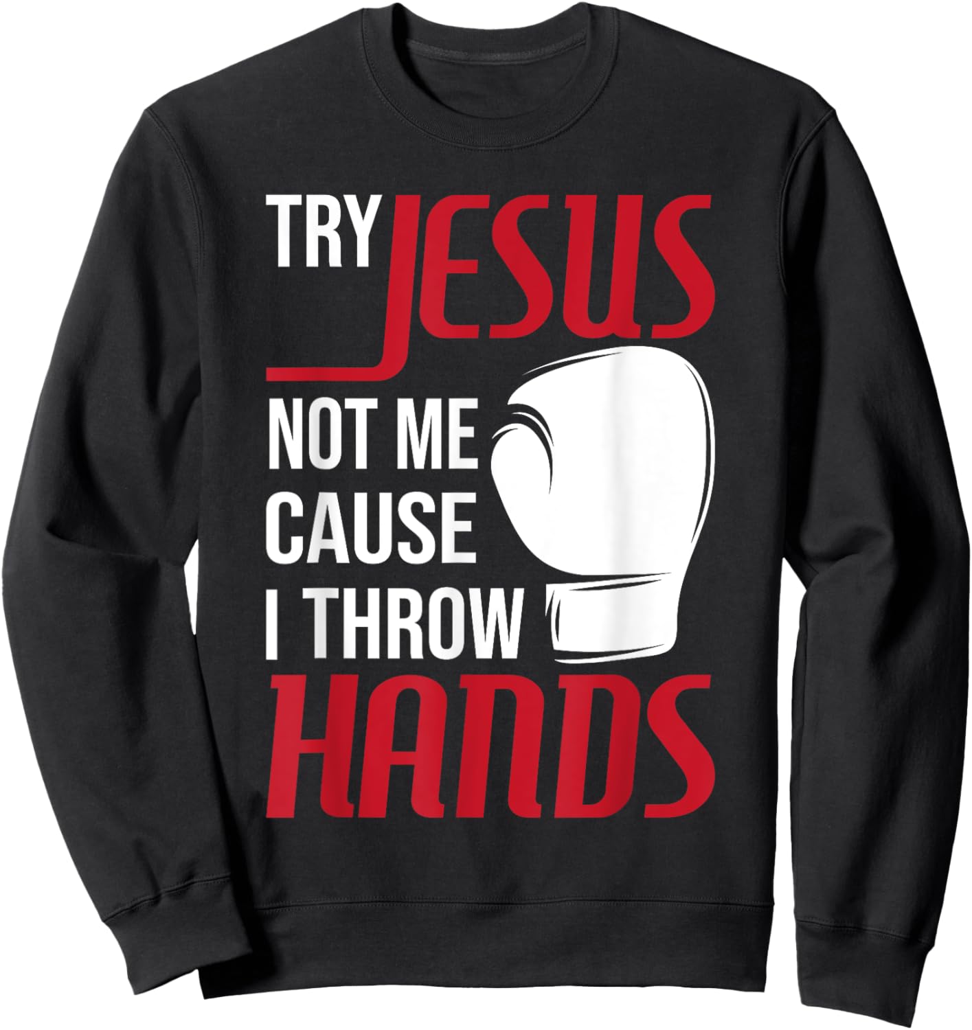 Try Jesus Not Me Cause I Throw Hands - Boxing Gym Boxer Sweatshirt - Sweatshirt | Black