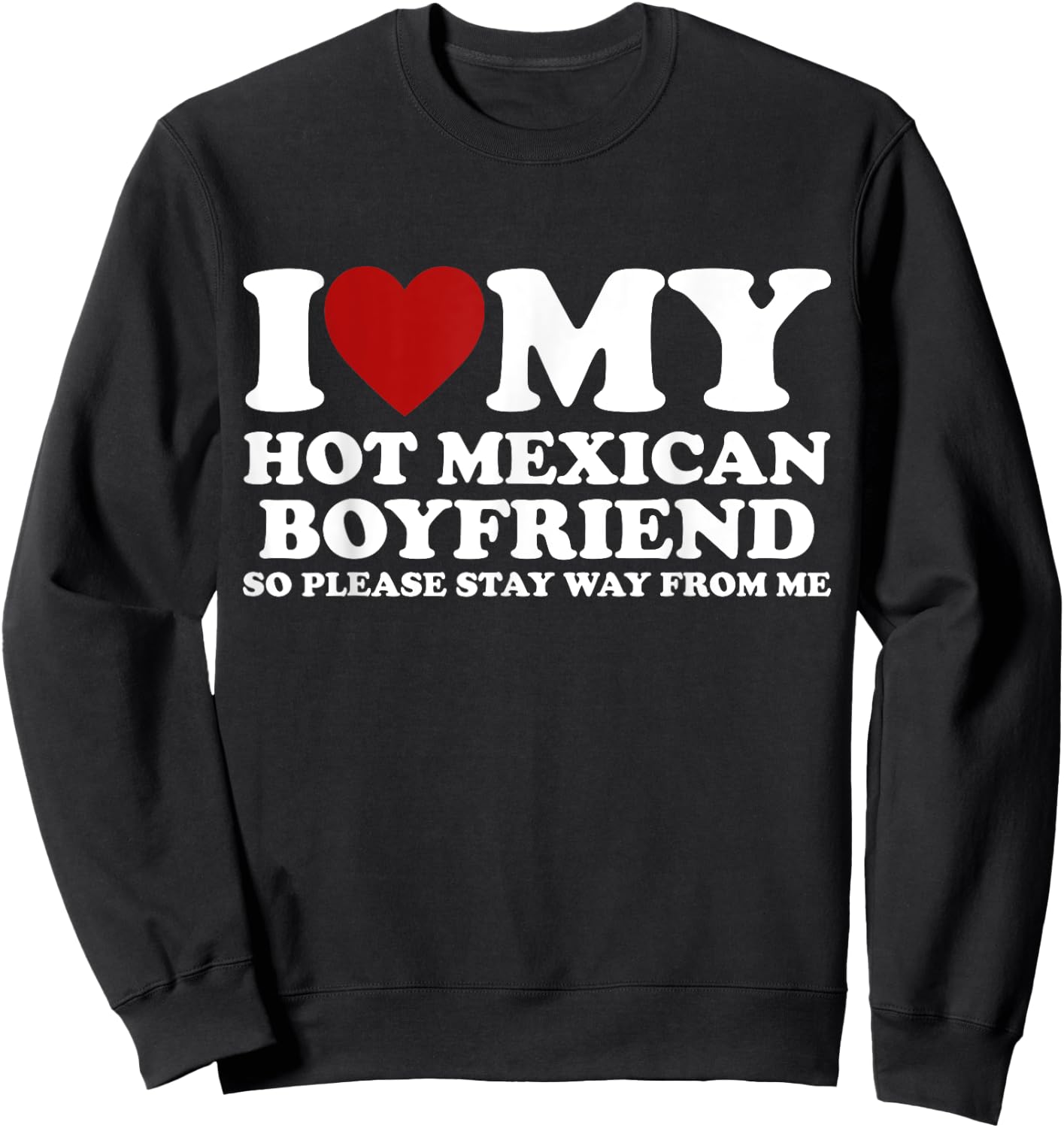 I Love My Hot Mexican Boyfriend Stay Away Heart Crazy Funny Sweatshirt - Sweatshirt | Black