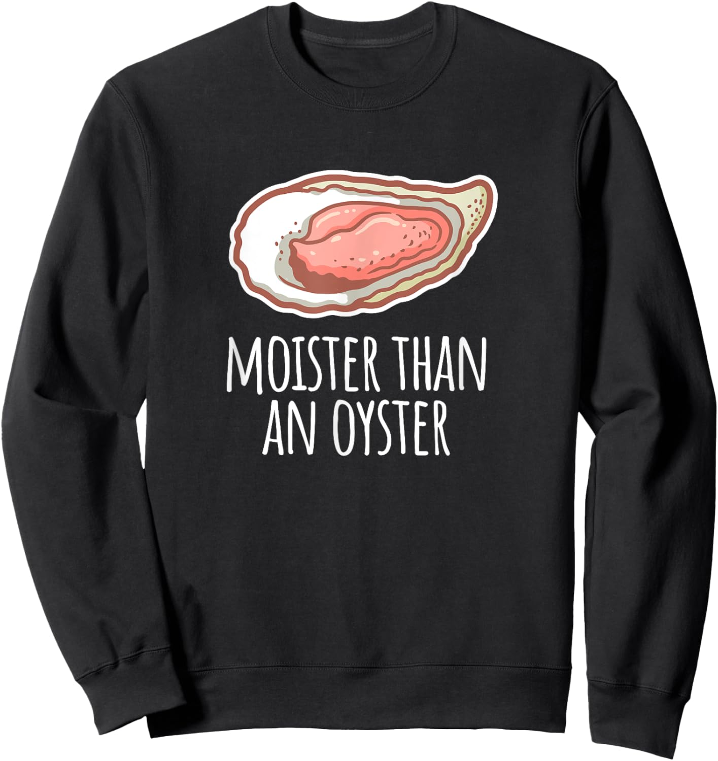 Moister Than An Oyster Shucking Funny Shellfish Shucker Sweatshirt - Sweatshirt | Black