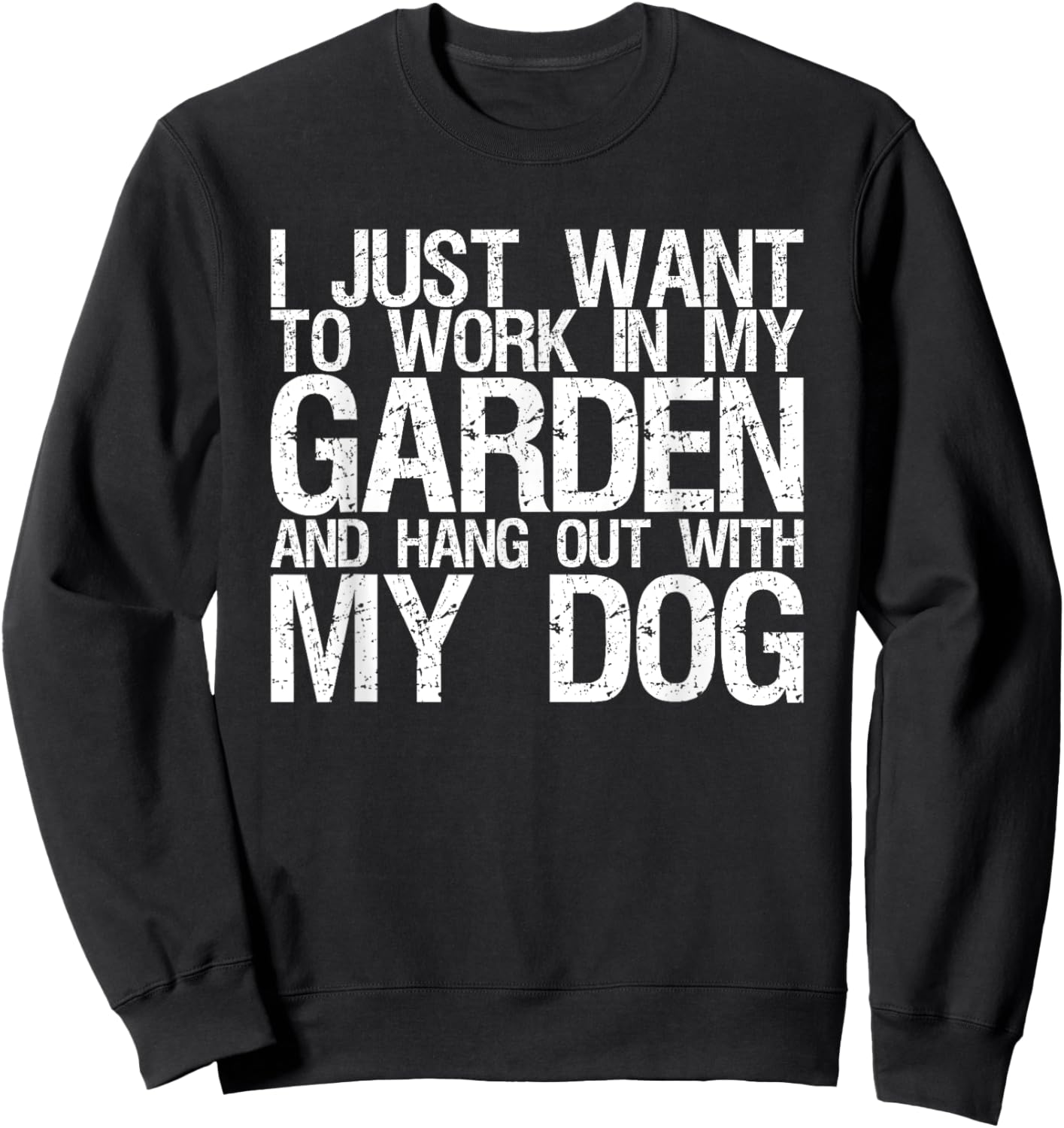 I Just Want To Work In My Garden And Hang Out With My Dog Men Women Sweatshirt - Sweatshirt | Black