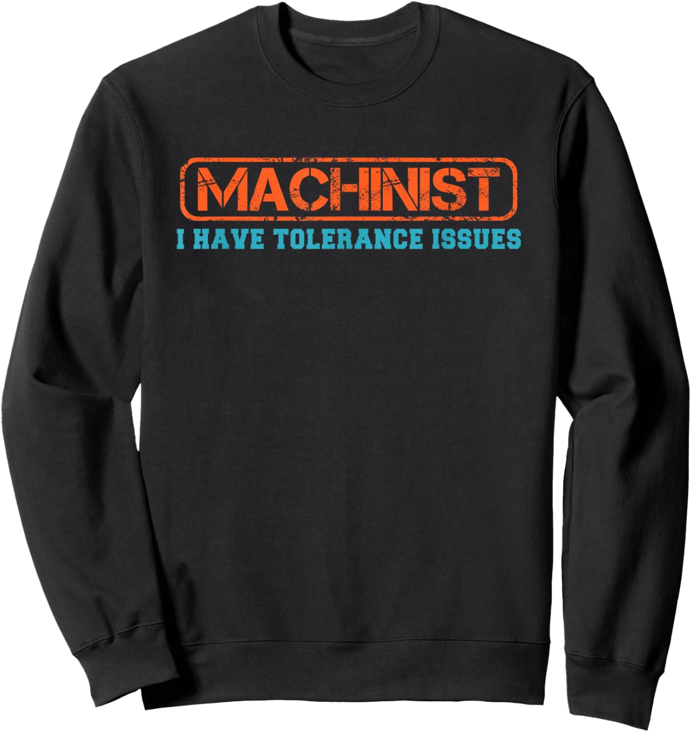 Machinist I Have Tolerance Issues for CNC Operator Men Women Sweatshirt - Sweatshirt | Black