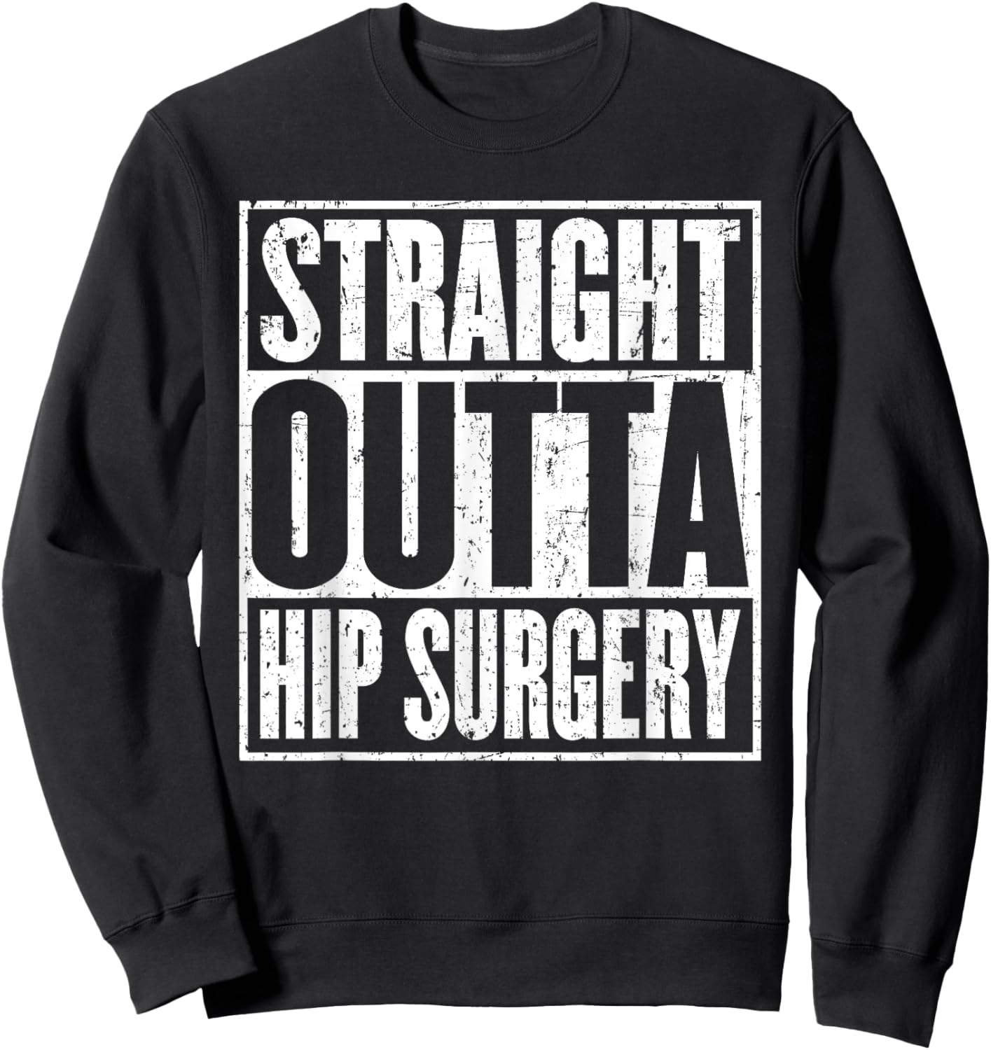 Straight Outta Hip Surgery Dislocation Replacement Recovrey Sweatshirt - Sweatshirt | Black