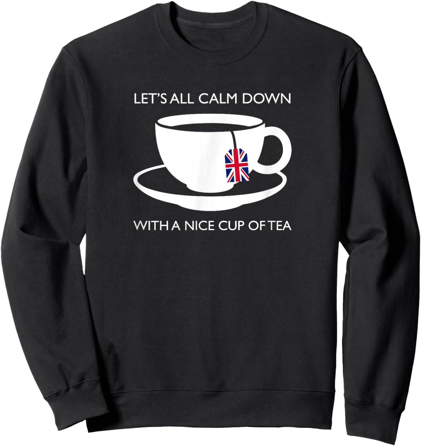 Let's All Calm Down With A Nice Cup Of Tea Novelty Souvenir Sweatshirt - Sweatshirt | Black
