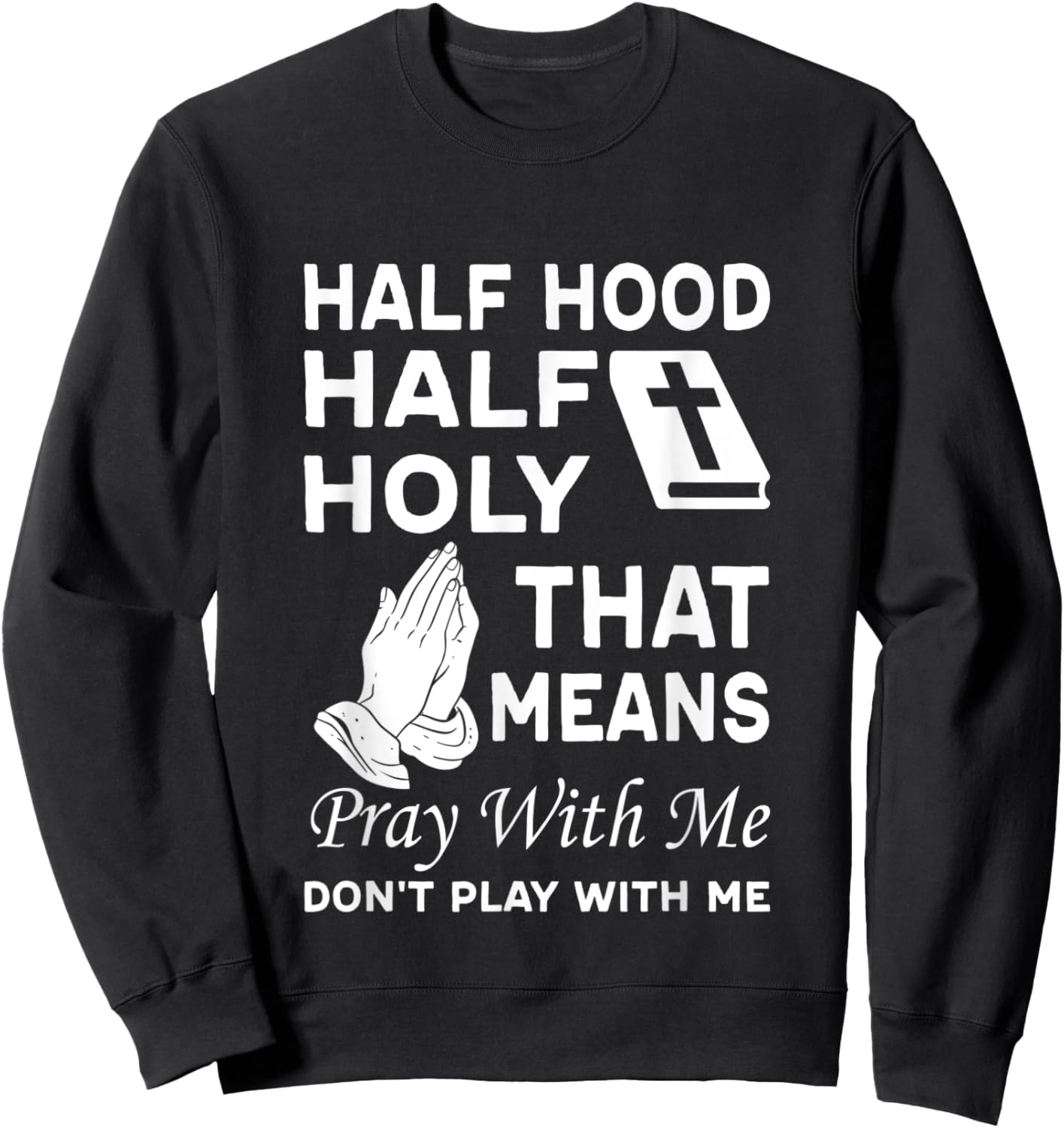 Half Hood Half Holy That Means Pray With Me Don'T Play With Sweatshirt - Sweatshirt | Black