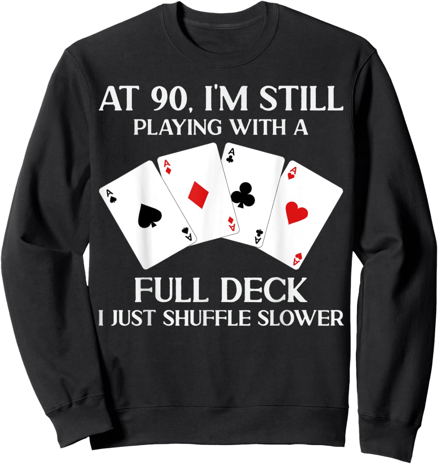 At 90 I'm Still Playing With Full Deck Card Player Birthday Sweatshirt - Sweatshirt | Black