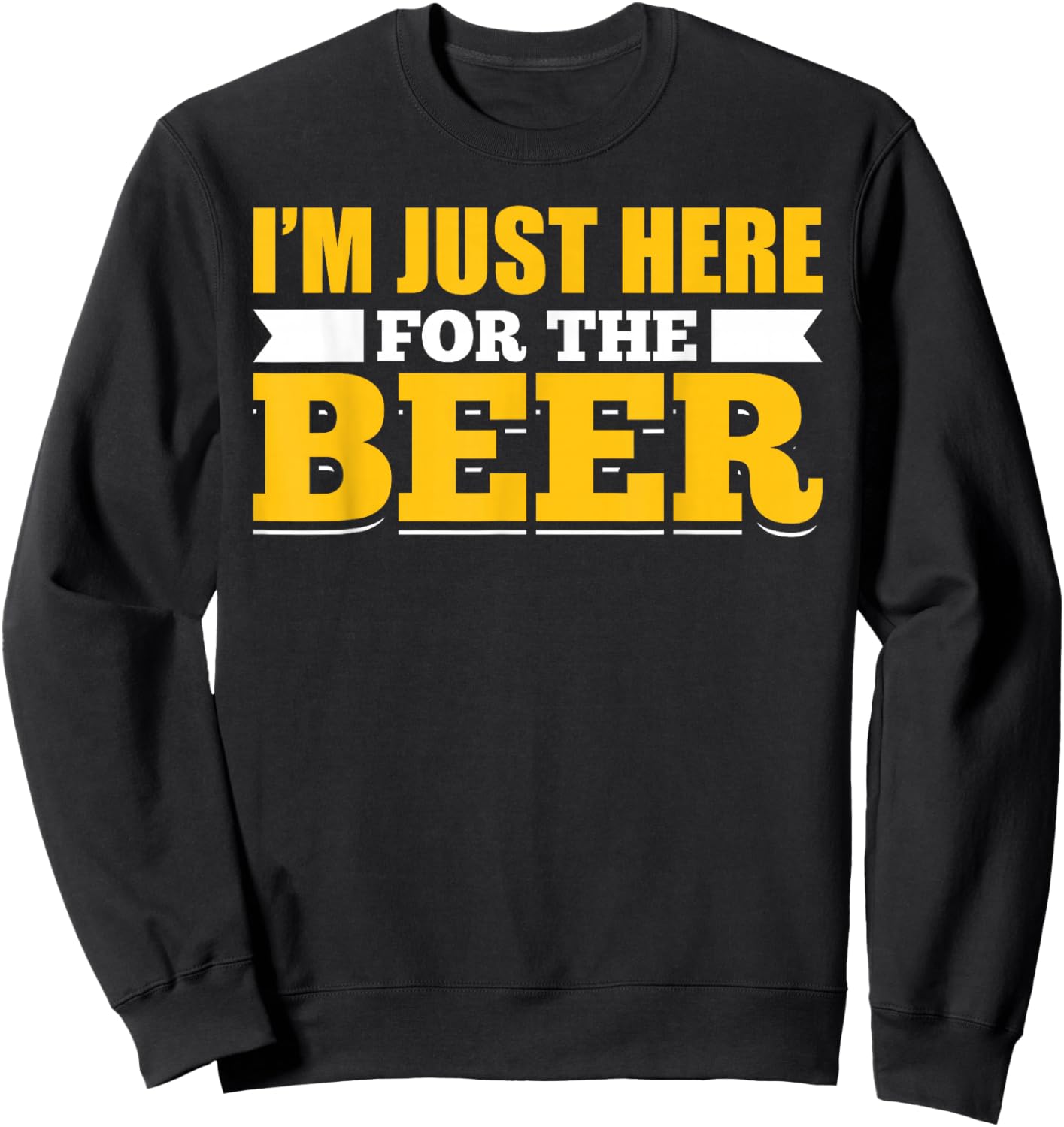 Sarcastic Humorous Party Joke Pun Im Just Here For The Beer Sweatshirt - Sweatshirt | Black
