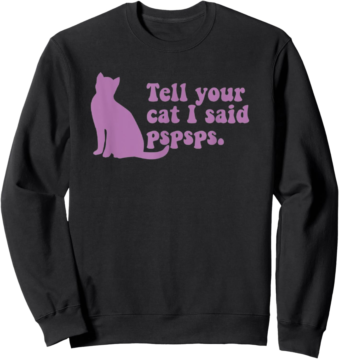 Funny Cat Retro Tell Your Cat I Said Pspsps Men Women Kids Sweatshirt - Sweatshirt | Black