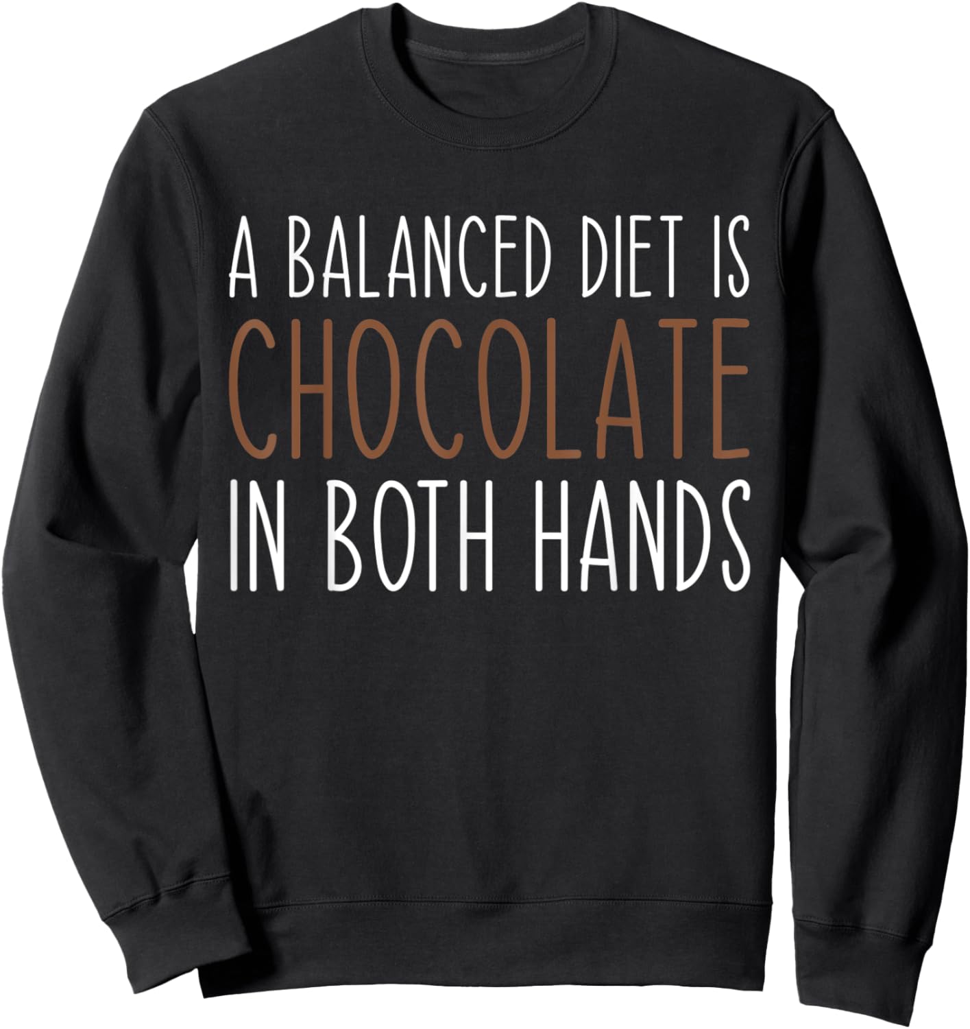 A Balanced Diet Is Chocolate In Both Hands Chocolate Lover Sweatshirt - Sweatshirt | Black